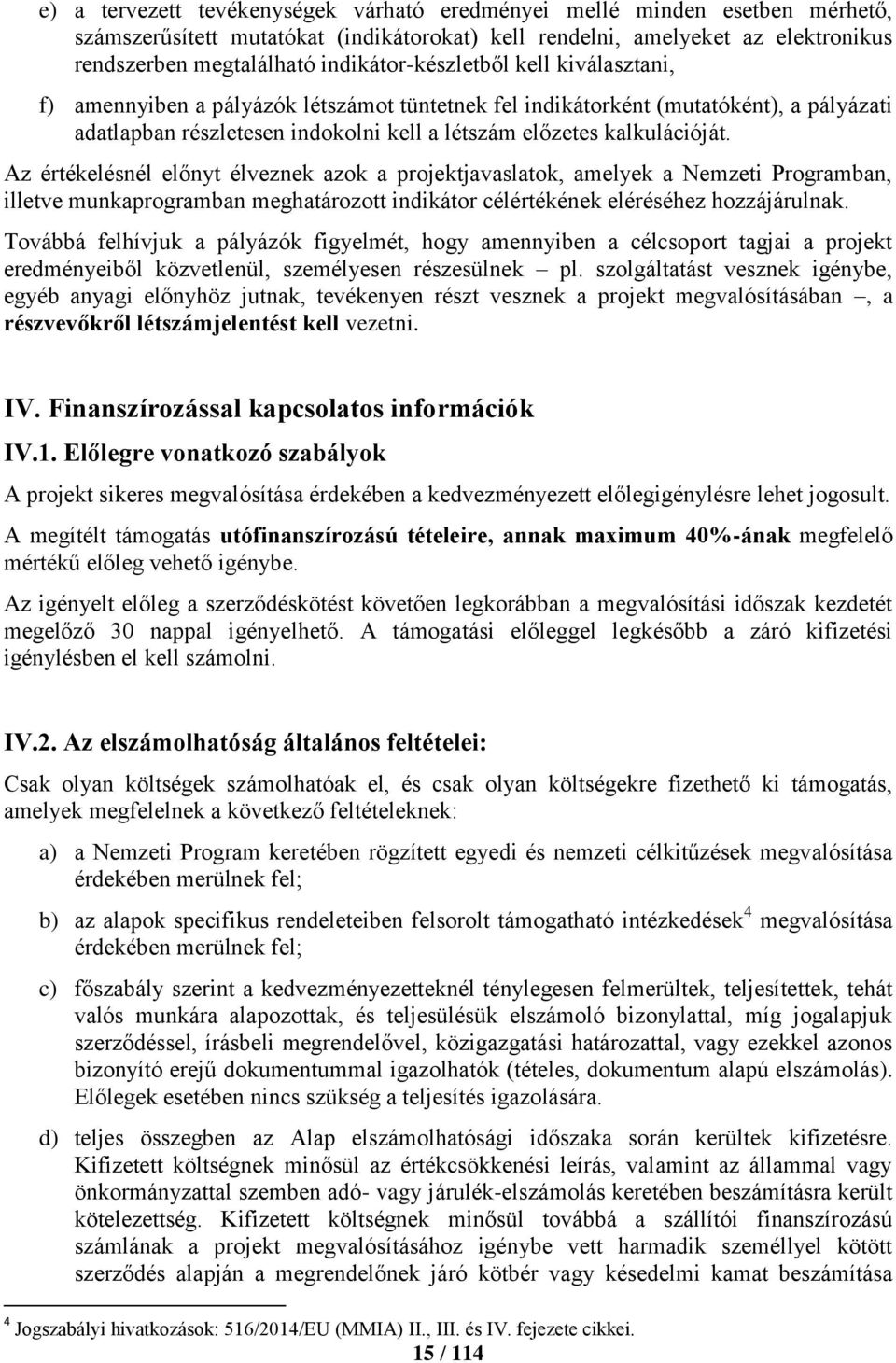 Az értékelésnél előnyt élveznek azok a projektjavaslatok, amelyek a Nemzeti Programban, illetve munkaprogramban meghatározott indikátor célértékének eléréséhez hozzájárulnak.
