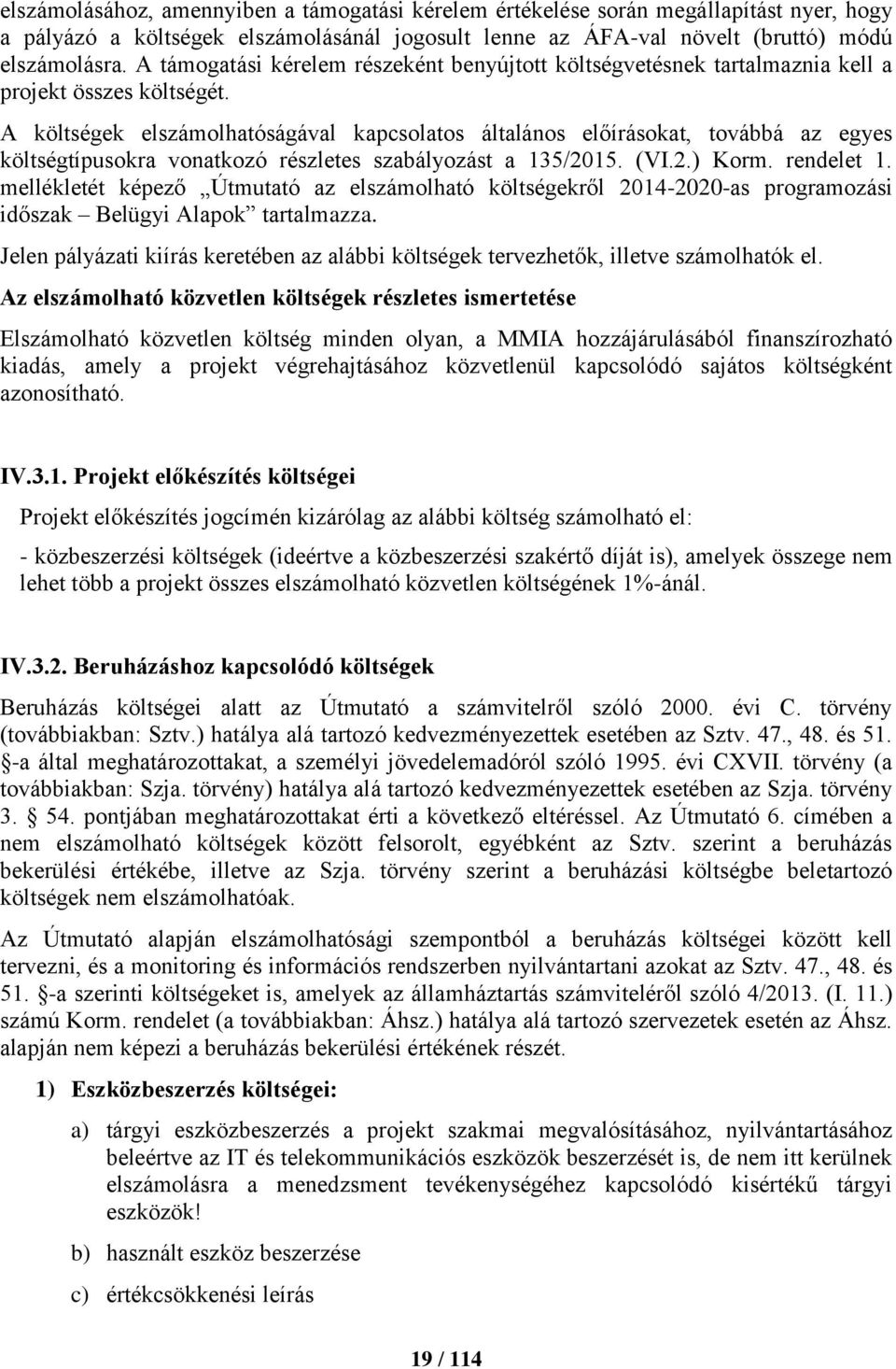A költségek elszámolhatóságával kapcsolatos általános előírásokat, továbbá az egyes költségtípusokra vonatkozó részletes szabályozást a 135/2015. (VI.2.) Korm. rendelet 1.
