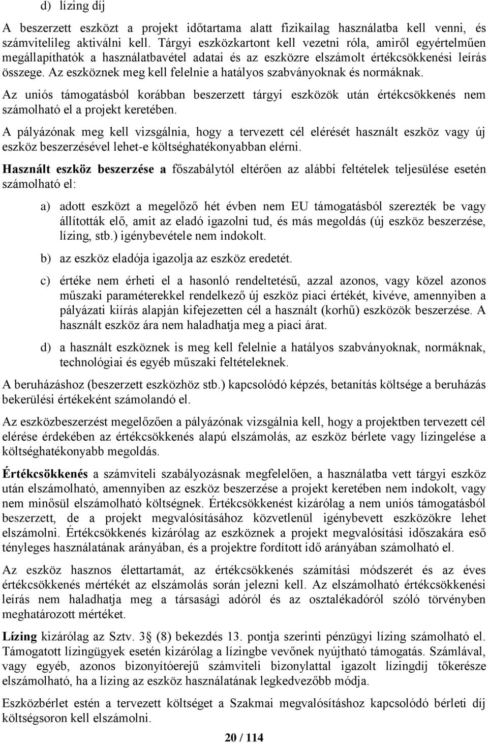 Az eszköznek meg kell felelnie a hatályos szabványoknak és normáknak. Az uniós támogatásból korábban beszerzett tárgyi eszközök után értékcsökkenés nem számolható el a projekt keretében.