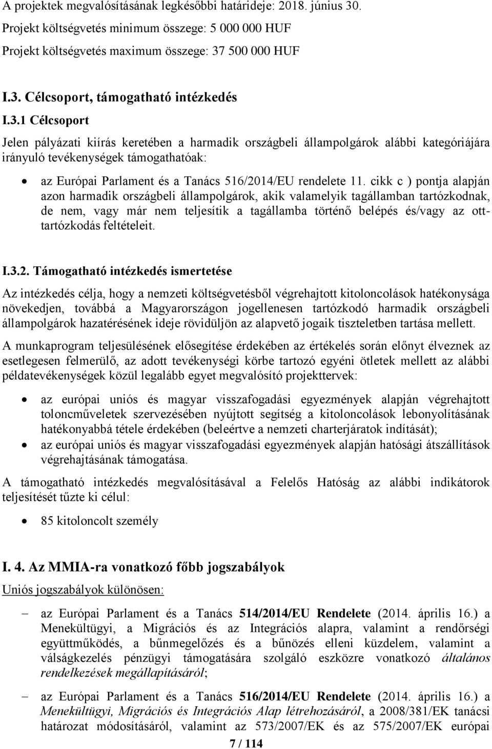 11. cikk c ) pontja alapján azon harmadik országbeli állampolgárok, akik valamelyik tagállamban tartózkodnak, de nem, vagy már nem teljesítik a tagállamba történő belépés és/vagy az otttartózkodás