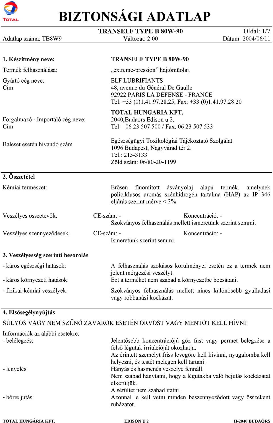 Tel: 06 23 507 500 / Fax: 06 23 507 533 Baleset esetén hívandó szám Egészségügyi Toxikológiai Tájékoztató Szolgálat 1096 Budapest, Nagyvárad tér 2. Tel.: 215-3133 Zöld szám: 06/80-20-1199 2.