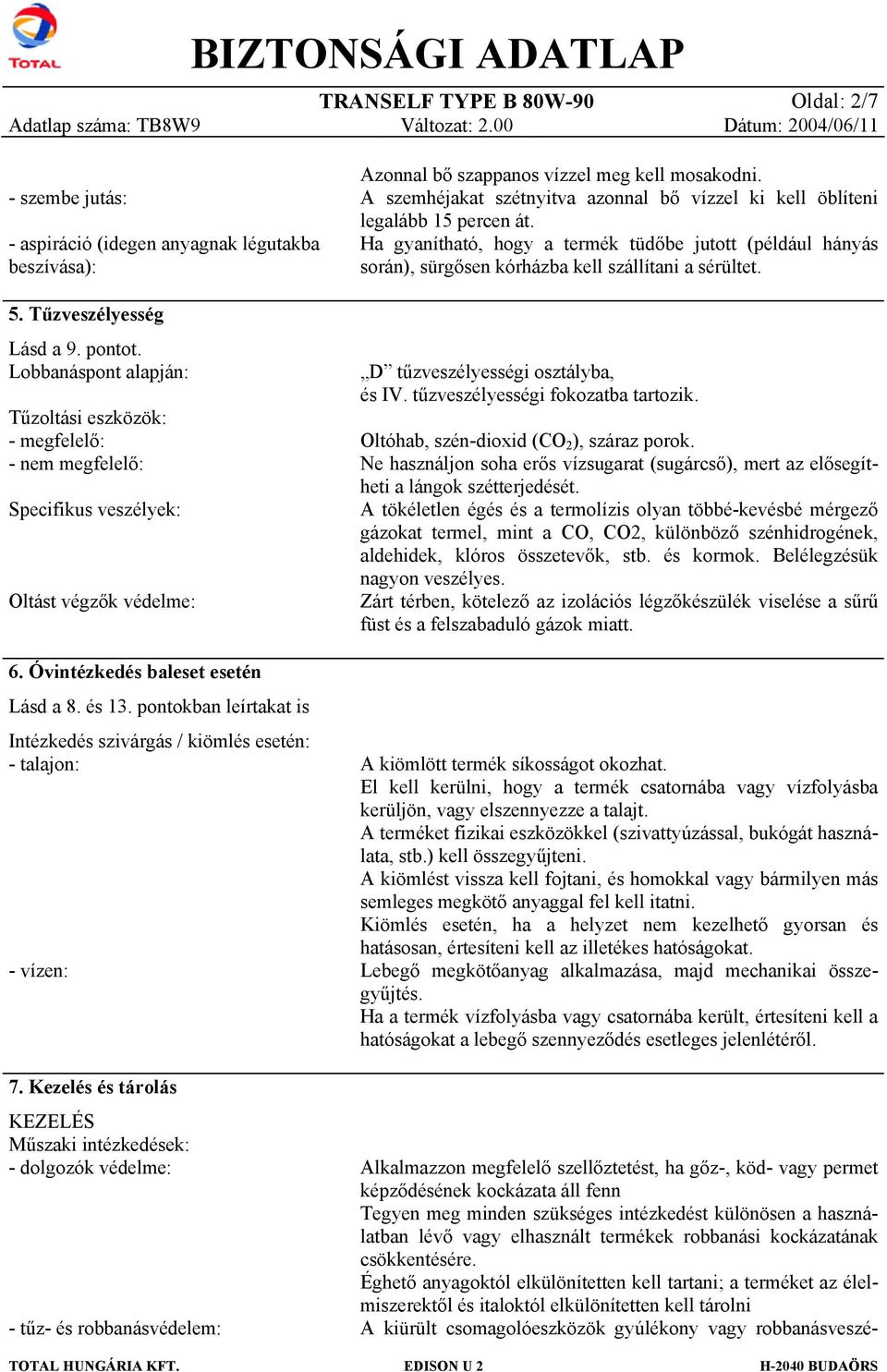 pontokban leírtakat is Intézkedés szivárgás / kiömlés esetén: - talajon: - vízen: 7.
