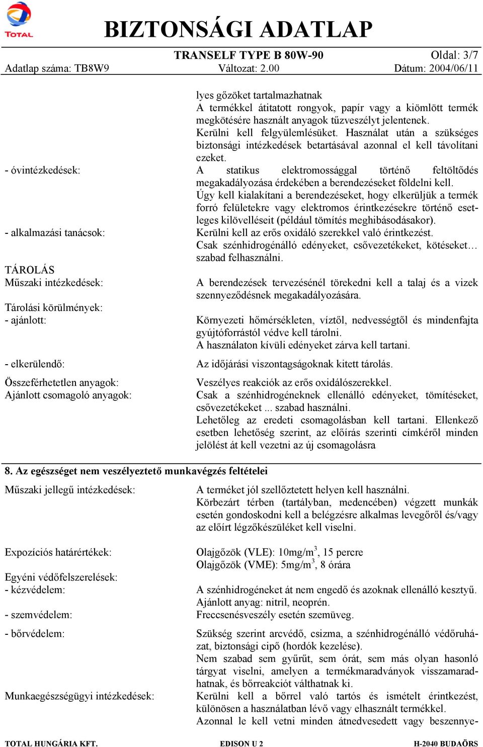 Használat után a szükséges biztonsági intézkedések betartásával azonnal el kell távolítani ezeket.