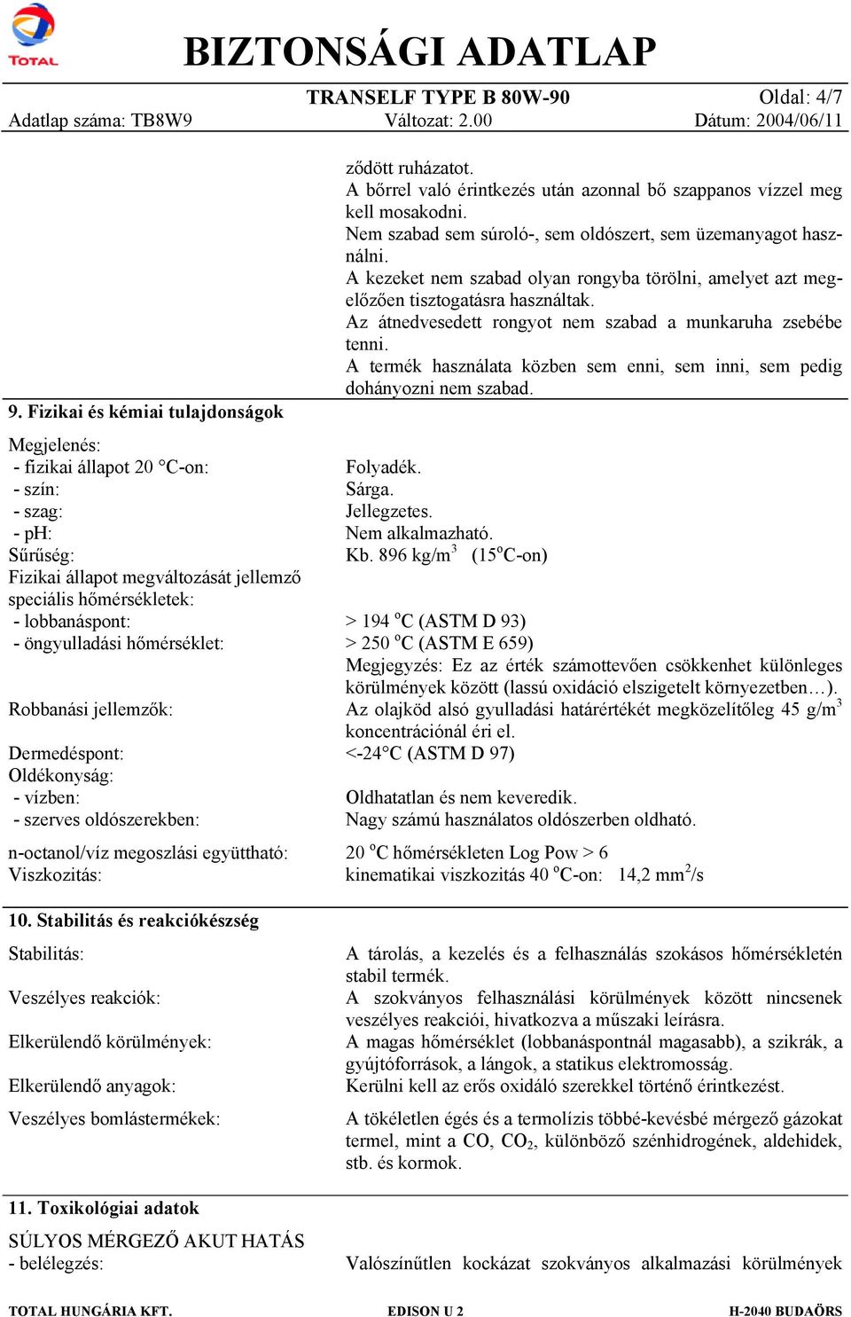 hőmérséklet: Robbanási jellemzők: Dermedéspont: Oldékonyság: - vízben: - szerves oldószerekben: n-octanol/víz megoszlási együttható: Viszkozitás: 10.