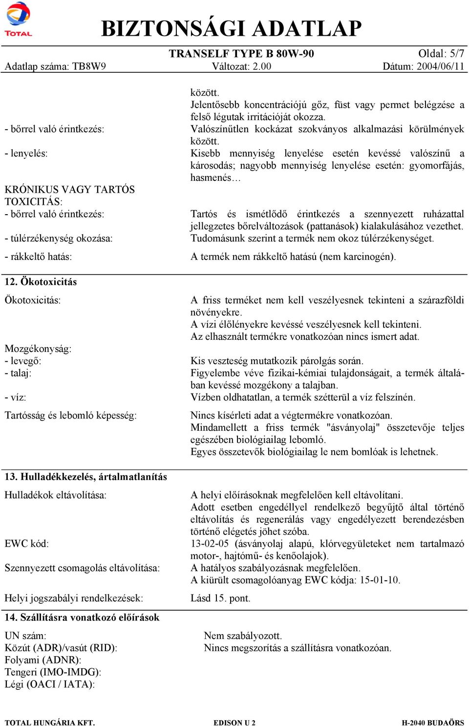 Hulladékkezelés, ártalmatlanítás Hulladékok eltávolítása: EWC kód: Szennyezett csomagolás eltávolítása: Helyi jogszabályi rendelkezések: 14.