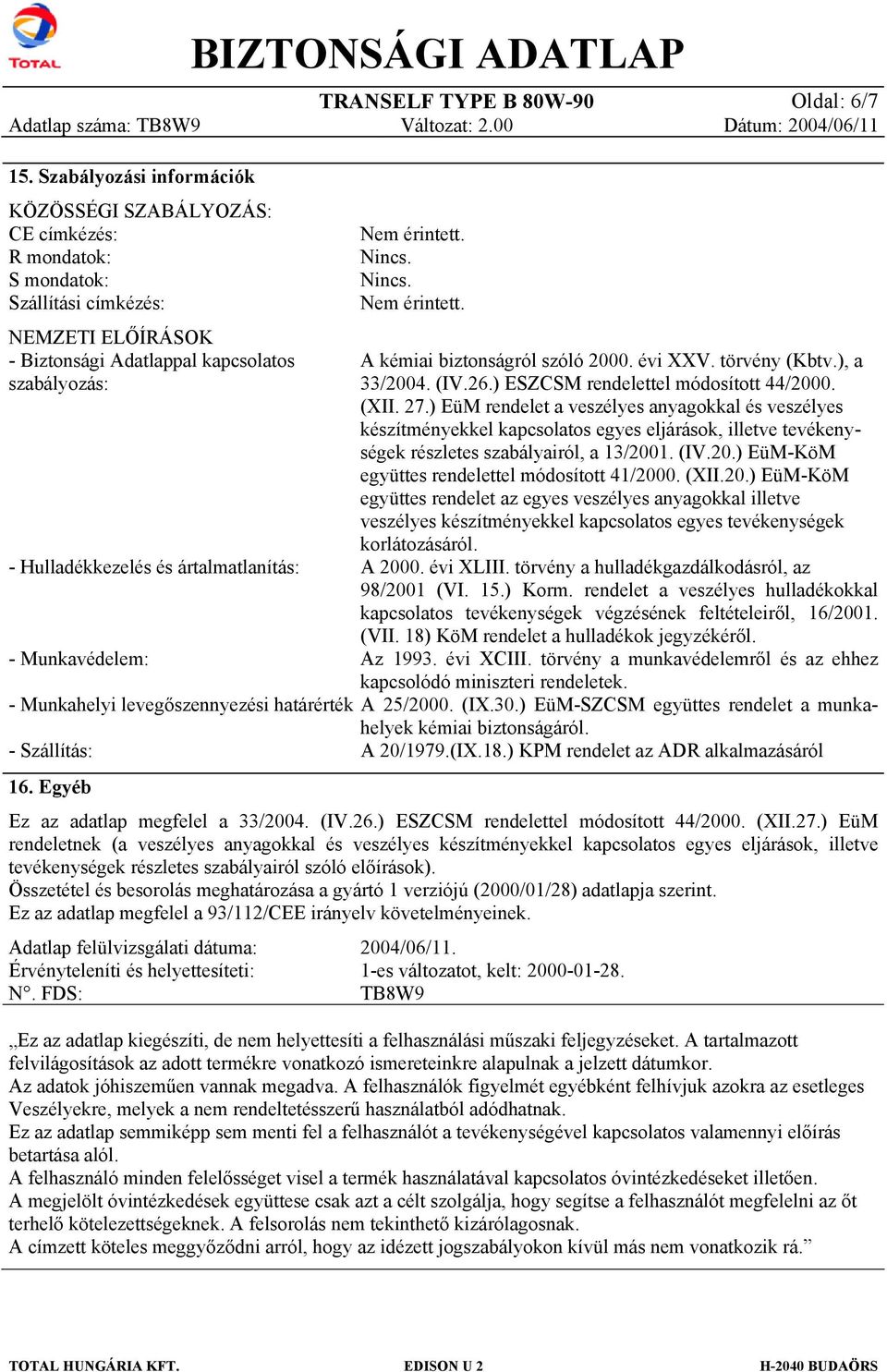 Nincs. Nem érintett. A kémiai biztonságról szóló 2000. évi XXV. törvény (Kbtv.), a 33/2004. (IV.26.) ESZCSM rendelettel módosított 44/2000. (XII. 27.