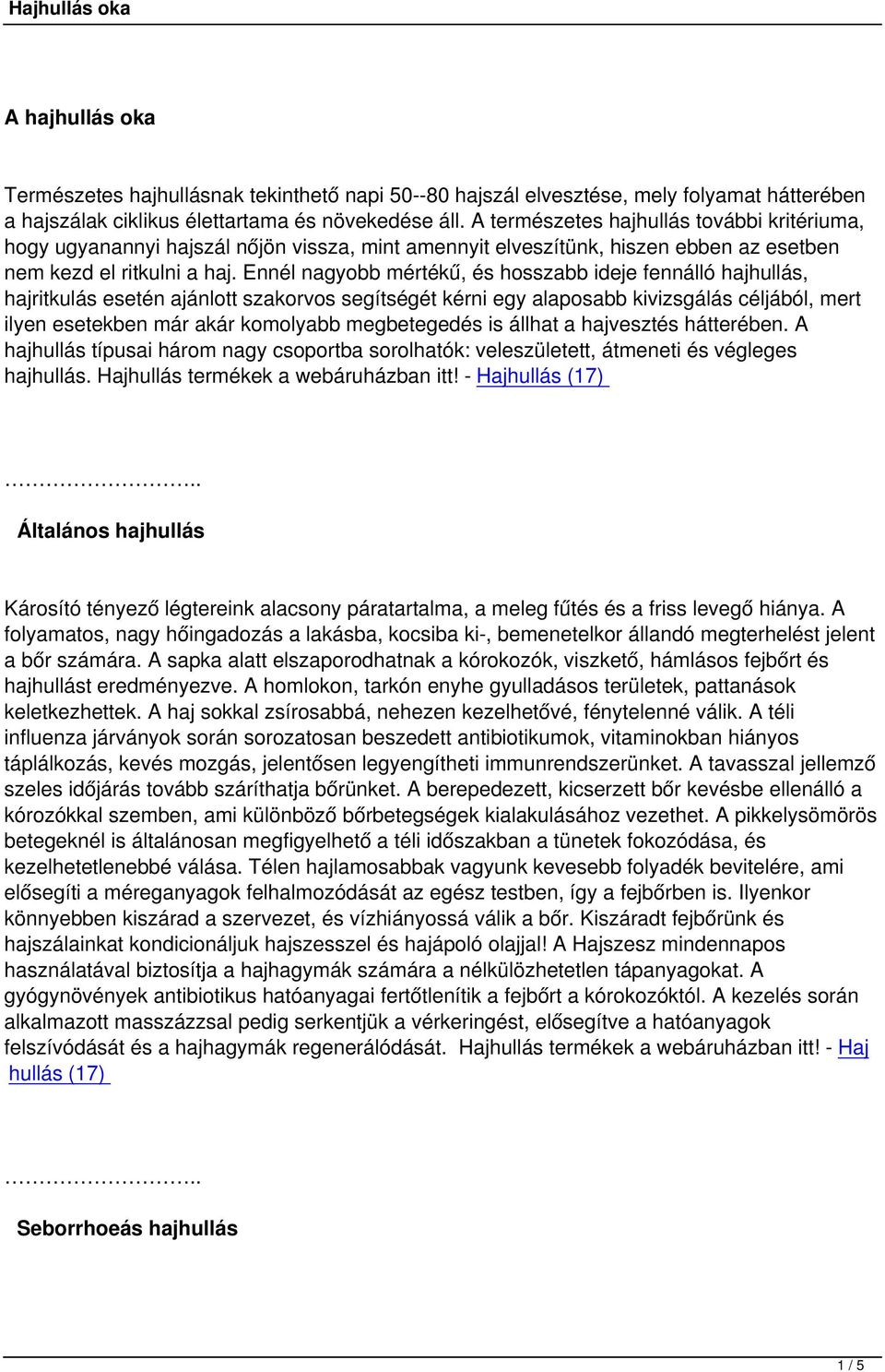 Ennél nagyobb mértékű, és hosszabb ideje fennálló hajhullás, hajritkulás esetén ajánlott szakorvos segítségét kérni egy alaposabb kivizsgálás céljából, mert ilyen esetekben már akár komolyabb