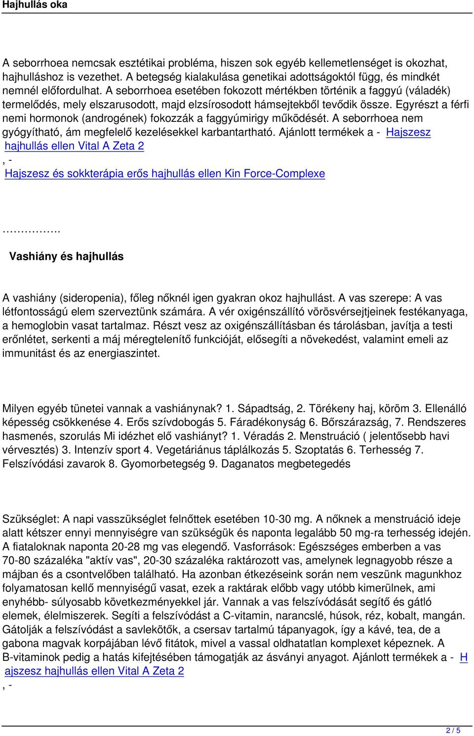 Egyrészt a férfi nemi hormonok (androgének) fokozzák a faggyúmirigy működését. A seborrhoea nem gyógyítható, ám megfelelő kezelésekkel karbantartható.