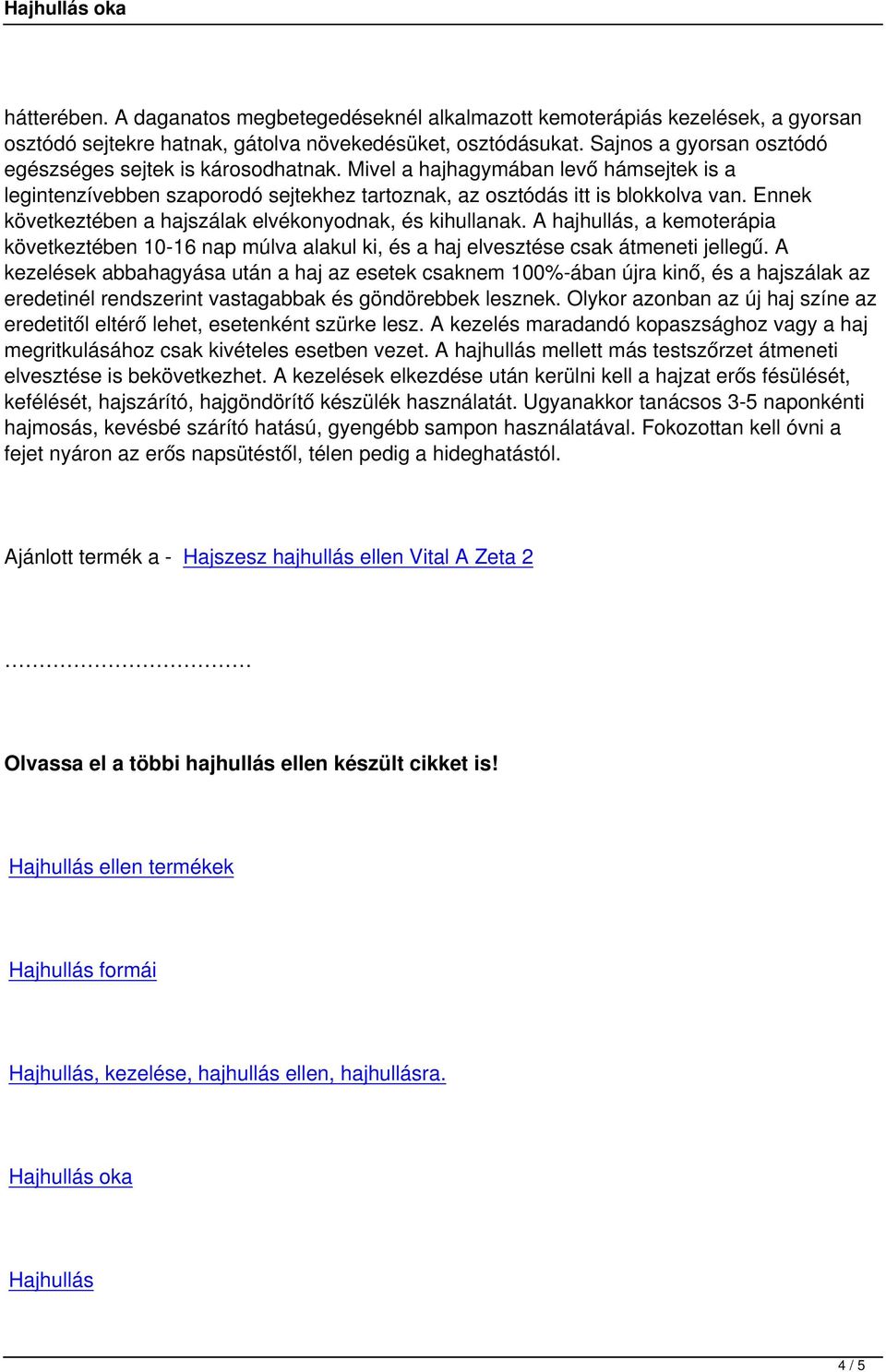Ennek következtében a hajszálak elvékonyodnak, és kihullanak. A hajhullás, a kemoterápia következtében 10 16 nap múlva alakul ki, és a haj elvesztése csak átmeneti jellegű.