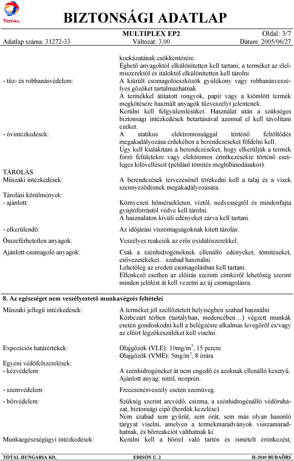 Éghető anyagoktól elkülönítetten kell tartani; a terméket az élelmiszerektől és italoktól elkülönítetten kell tárolni A kiürült csomagolóeszközök gyúlékony vagy robbanásveszélyes gőzöket