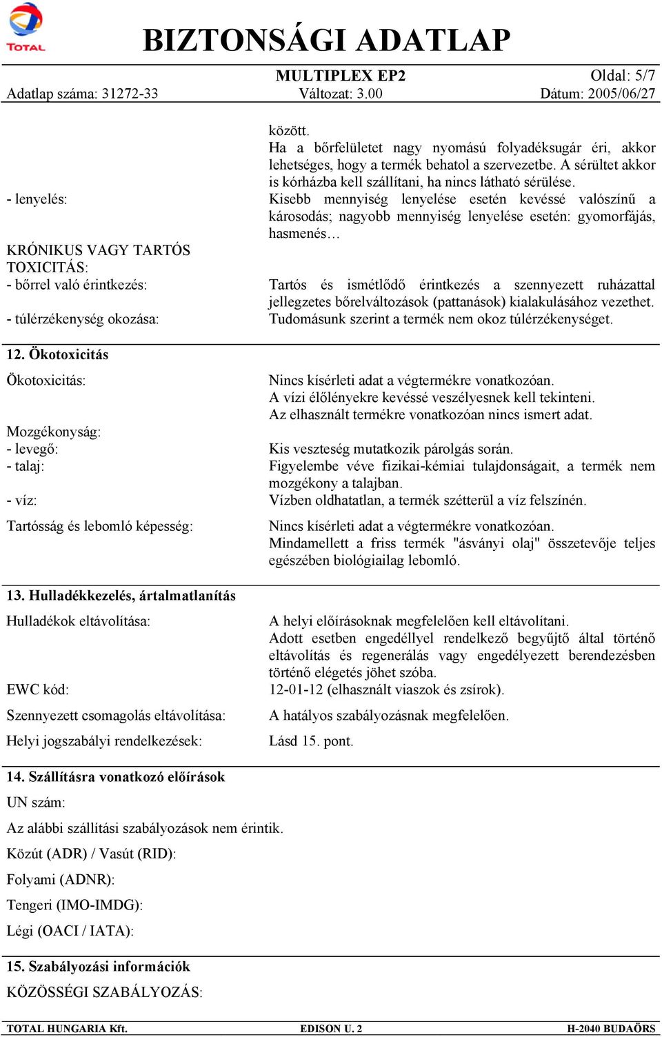 Hulladékkezelés, ártalmatlanítás Hulladékok eltávolítása: EWC kód: Szennyezett csomagolás eltávolítása: Helyi jogszabályi rendelkezések: között.