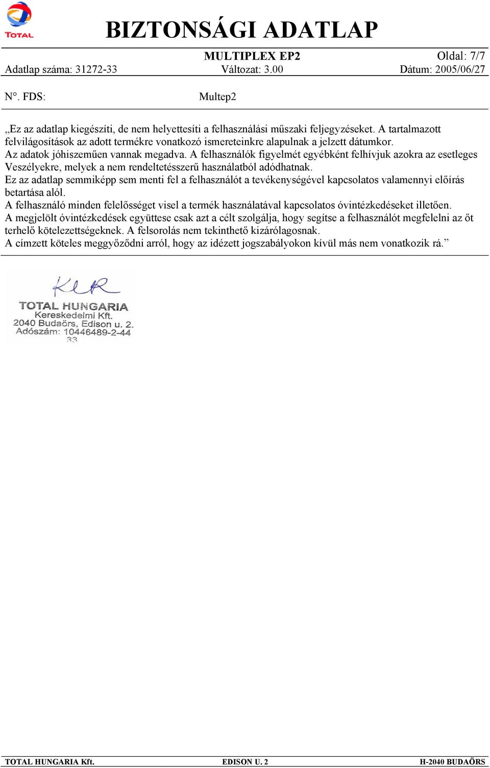A felhasználók figyelmét egyébként felhívjuk azokra az esetleges Veszélyekre, melyek a nem rendeltetésszerű használatból adódhatnak.