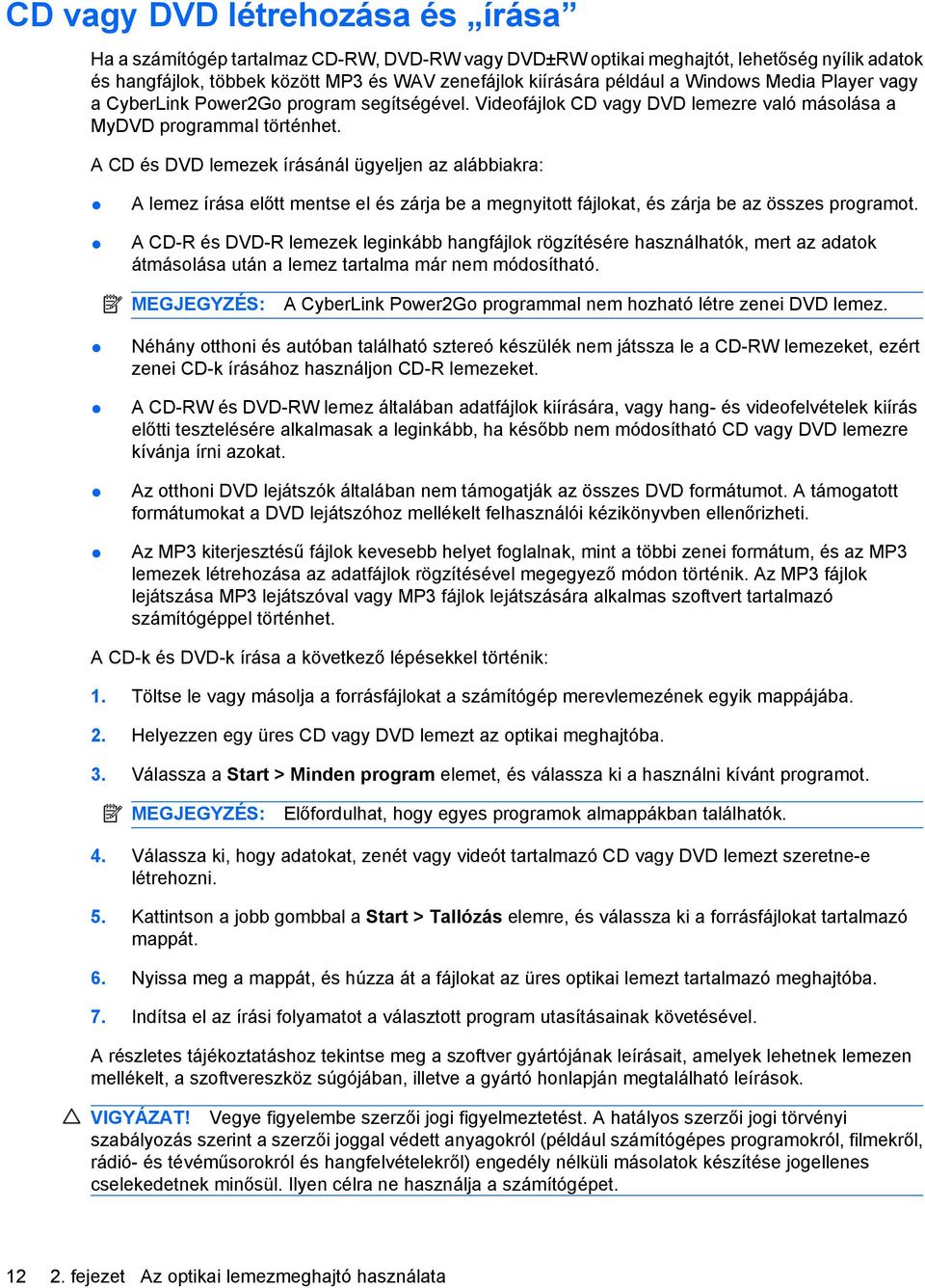 A CD és DVD lemezek írásánál ügyeljen az alábbiakra: A lemez írása előtt mentse el és zárja be a megnyitott fájlokat, és zárja be az összes programot.