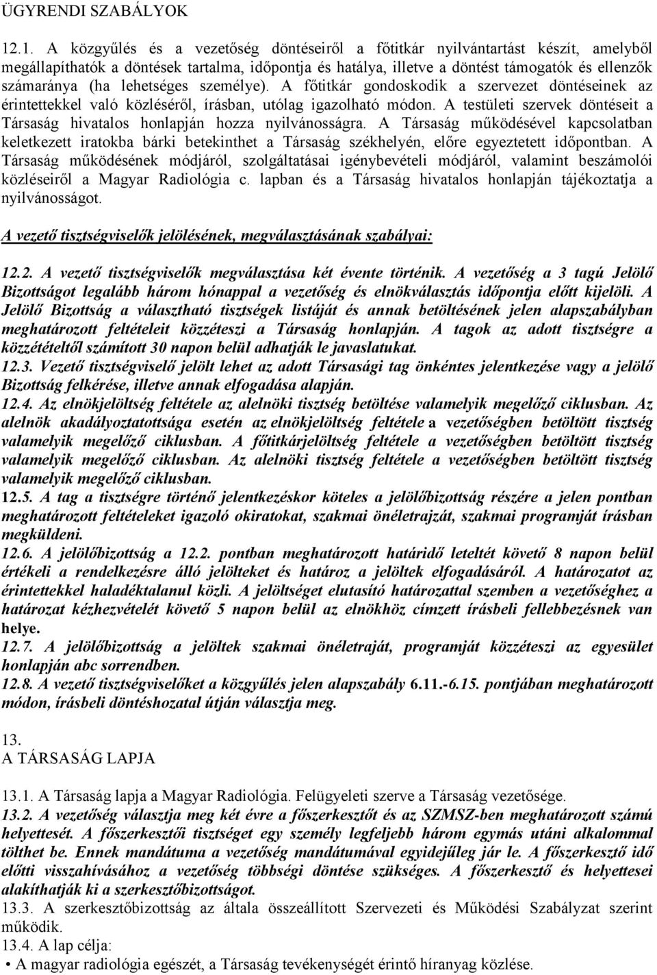 lehetséges személye). A főtitkár gondoskodik a szervezet döntéseinek az érintettekkel való közléséről, írásban, utólag igazolható módon.