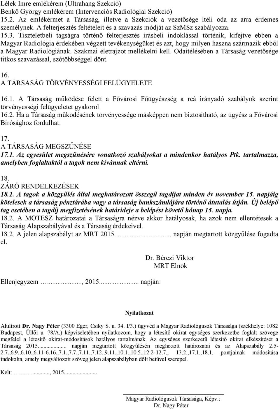 Tiszteletbeli tagságra történő felterjesztés írásbeli indoklással történik, kifejtve ebben a Magyar Radiológia érdekében végzett tevékenységüket és azt, hogy milyen haszna származik ebből a Magyar