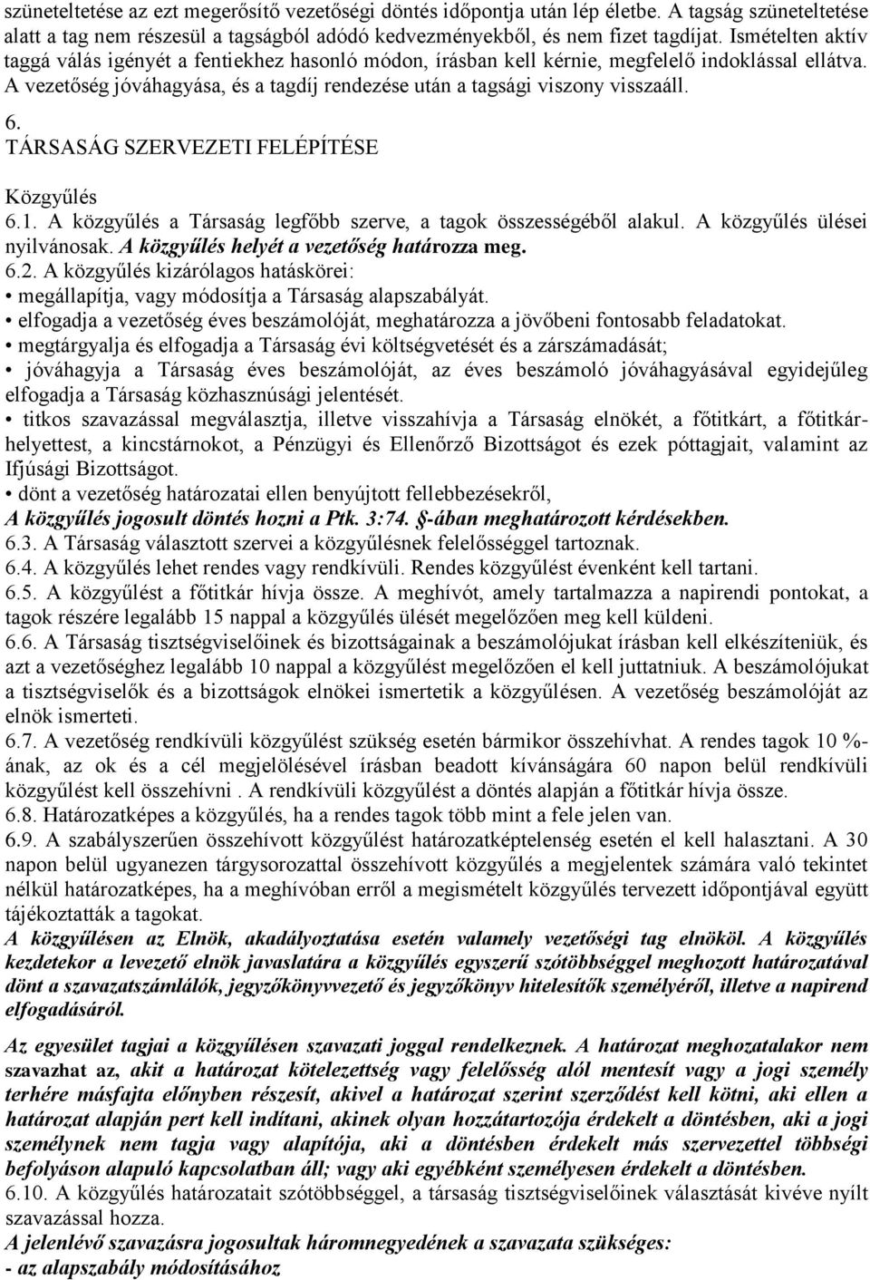TÁRSASÁG SZERVEZETI FELÉPÍTÉSE Közgyűlés 6.1. A közgyűlés a Társaság legfőbb szerve, a tagok összességéből alakul. A közgyűlés ülései nyilvánosak. A közgyűlés helyét a vezetőség határozza meg. 6.2.