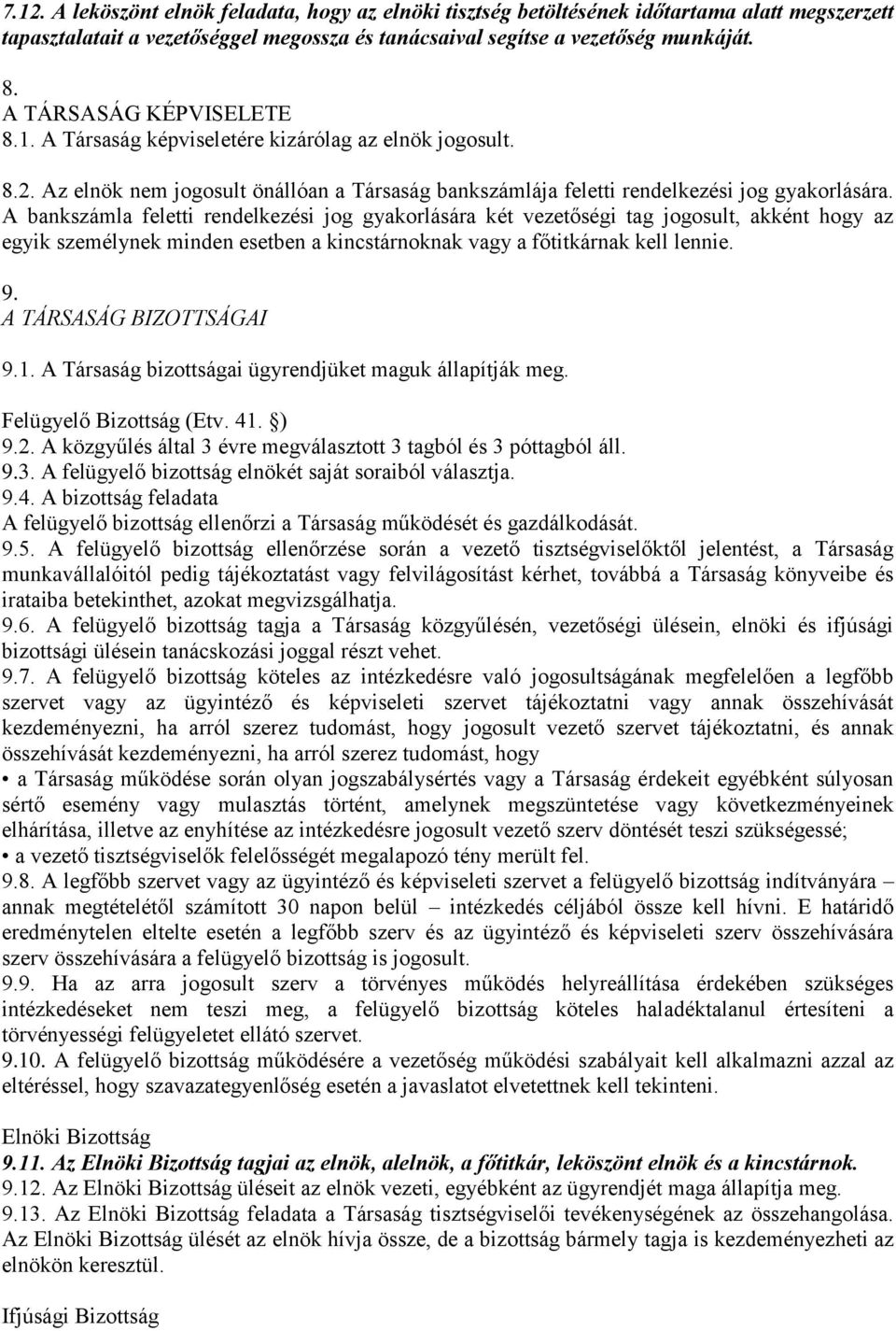 A bankszámla feletti rendelkezési jog gyakorlására két vezetőségi tag jogosult, akként hogy az egyik személynek minden esetben a kincstárnoknak vagy a főtitkárnak kell lennie. 9.