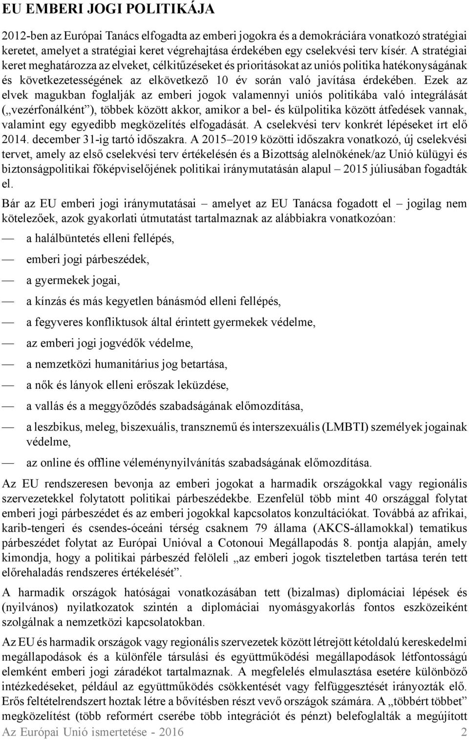 Ezek az elvek magukban foglalják az emberi jogok valamennyi uniós politikába való integrálását ( vezérfonálként ), többek között akkor, amikor a bel- és külpolitika között átfedések vannak, valamint