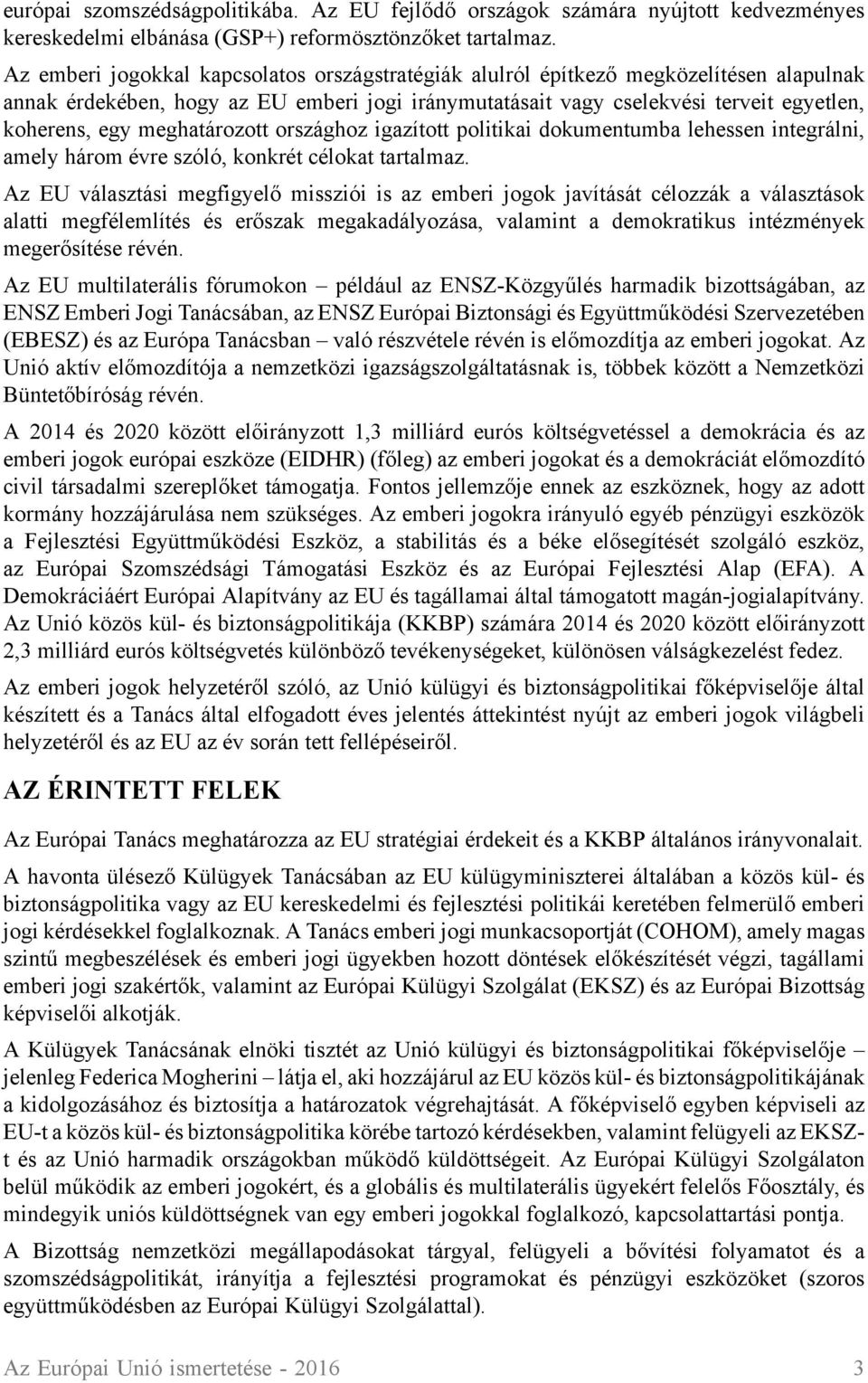 meghatározott országhoz igazított politikai dokumentumba lehessen integrálni, amely három évre szóló, konkrét célokat tartalmaz.