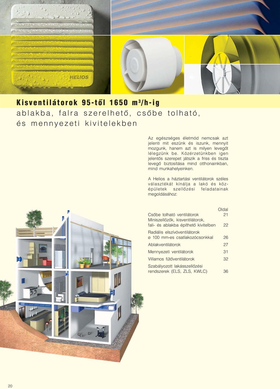 A Helios a háztartási ventilátorok széles választékát kínálja a lakó és köz épületek szellőzési feladatainak megoldásához: Oldal Csőbe tolható ventilátorok 21 Miniszellőzők, kisventilátorok, fali