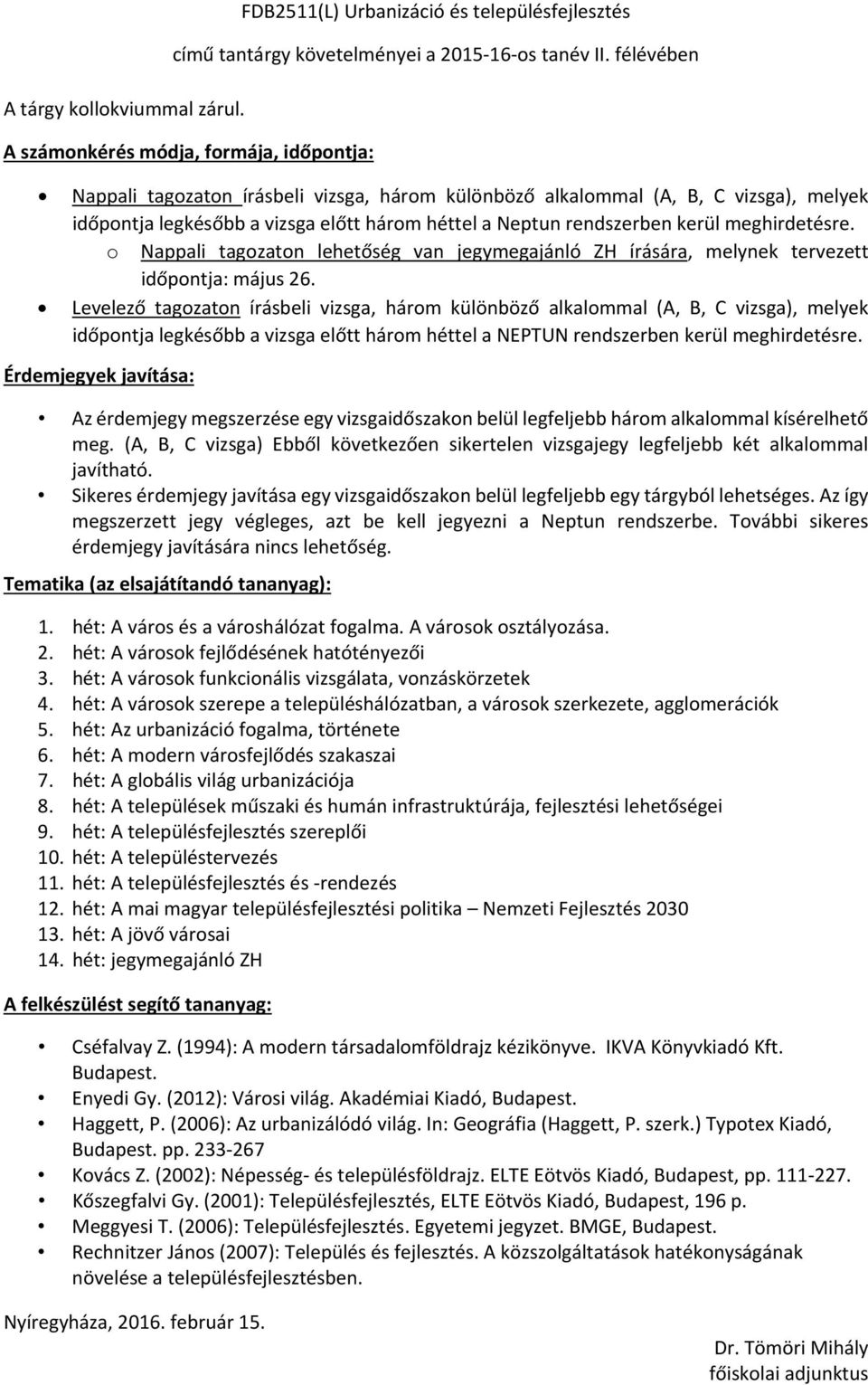 hét: A városok szerepe a településhálózatban, a városok szerkezete, agglomerációk 5. hét: Az urbanizáció fogalma, története 6. hét: A modern városfejlődés szakaszai 7.