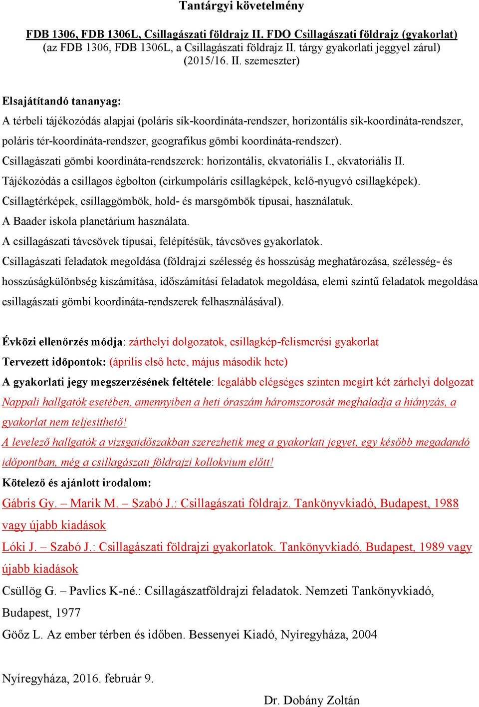 koordináta-rendszer). Csillagászati gömbi koordináta-rendszerek: horizontális, ekvatoriális I., ekvatoriális II.