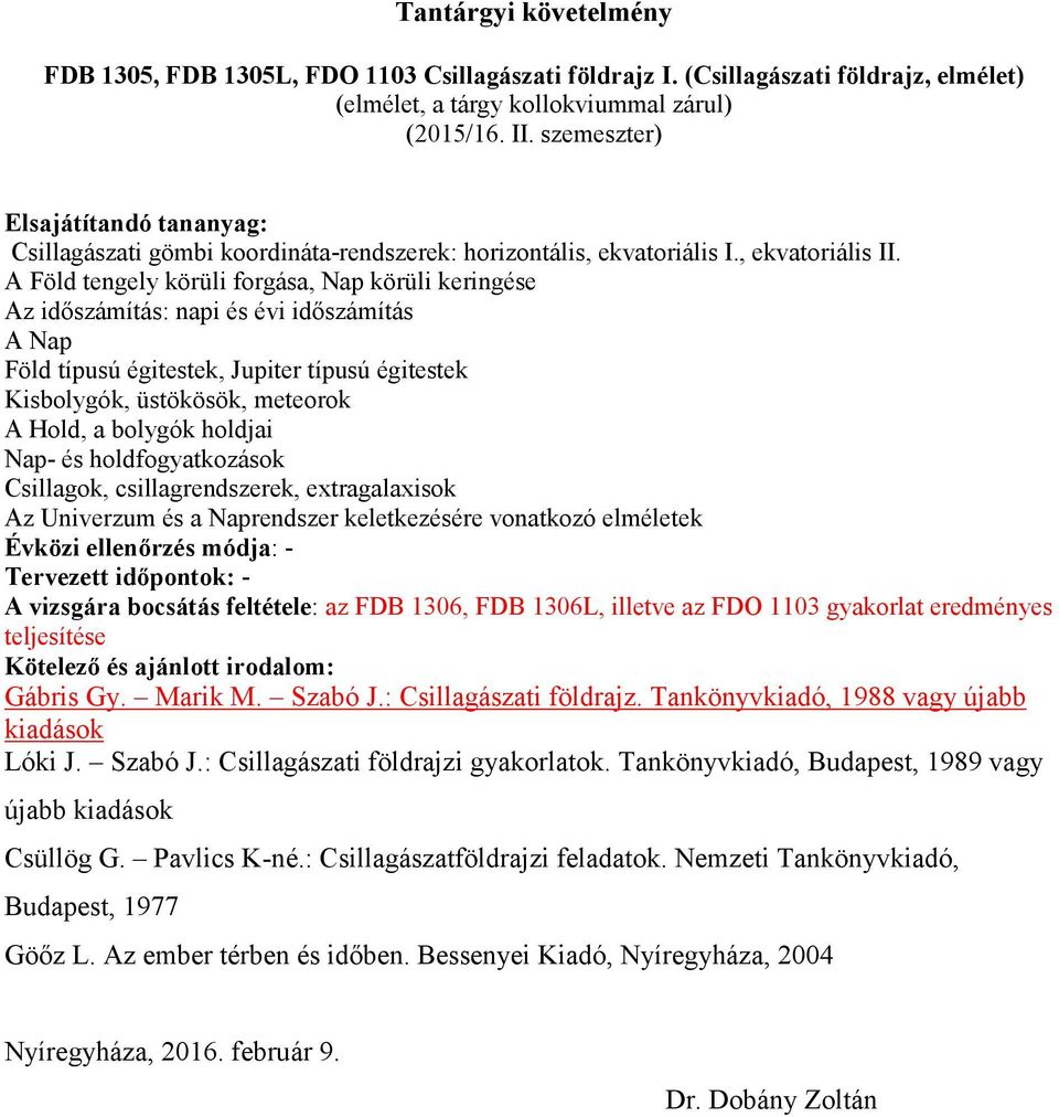 holdjai Nap- és holdfogyatkozások Csillagok, csillagrendszerek, extragalaxisok Az Univerzum és a Naprendszer keletkezésére vonatkozó elméletek A vizsgára bocsátás feltétele: az FDB 1306, FDB 1306L,