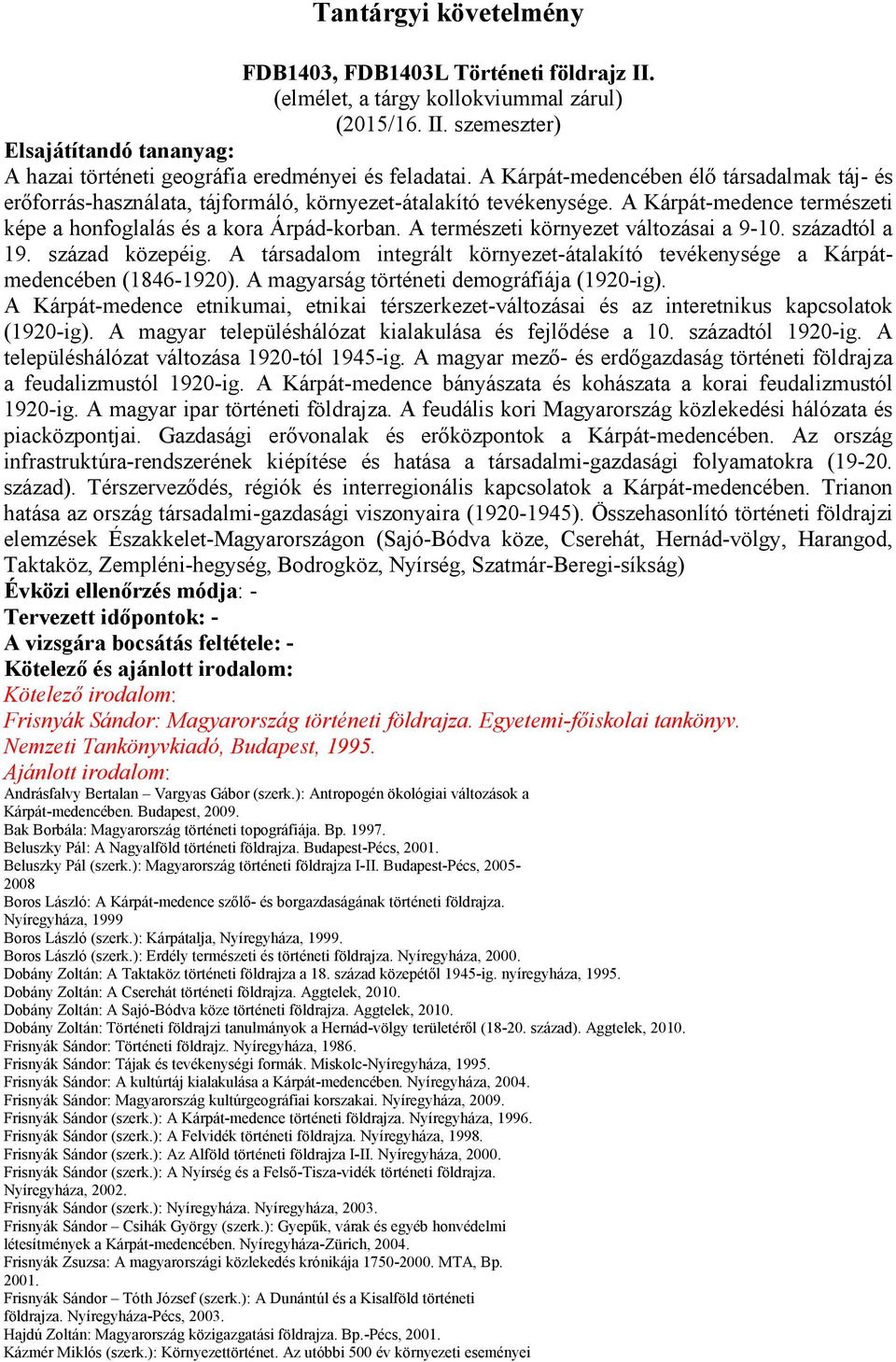 A természeti környezet változásai a 9-10. századtól a 19. század közepéig. A társadalom integrált környezet-átalakító tevékenysége a Kárpátmedencében (1846-1920).