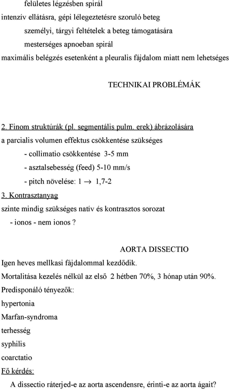 erek) ábrázolására a parcialis volumen effektus csökkentése szükséges - collimatio csökkentése 3-5 mm - asztalsebesség (feed) 5-10 mm/s - pitch növelése: 1 1,7-2 3.