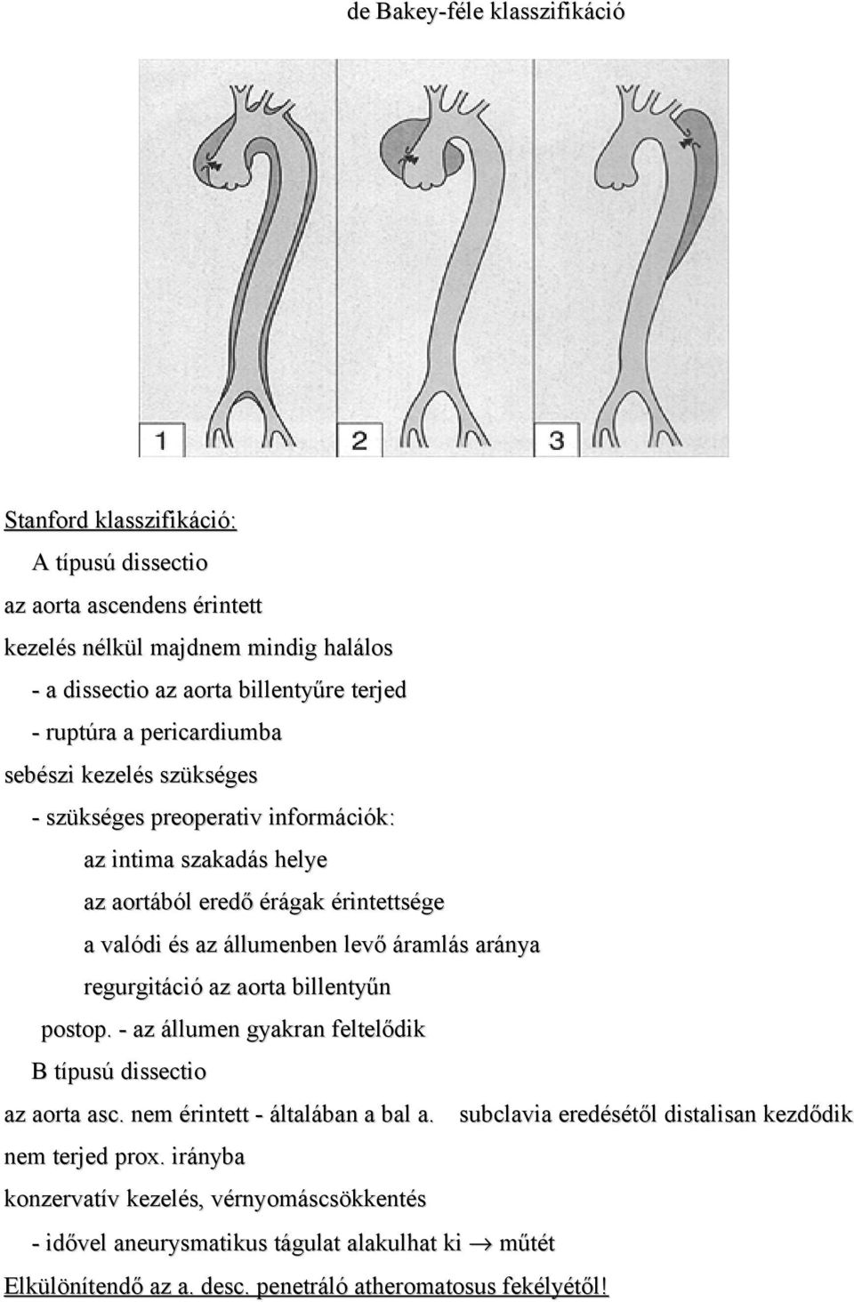 állumenben levő áramlás aránya regurgitáció az aorta billentyűn postop. - az állumen gyakran feltelődik B típusú dissectio az aorta asc. nem érintett - általában a bal a.