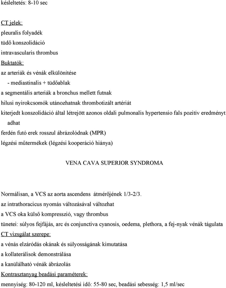 erek rosszul ábrázolódnak (MPR) légzési műtermékek (légzési kooperáció hiánya) VENA CAVA SUPERIOR SYNDROMA Normálisan, a VCS az aorta ascendens átmérőjének 1/3-2/3.