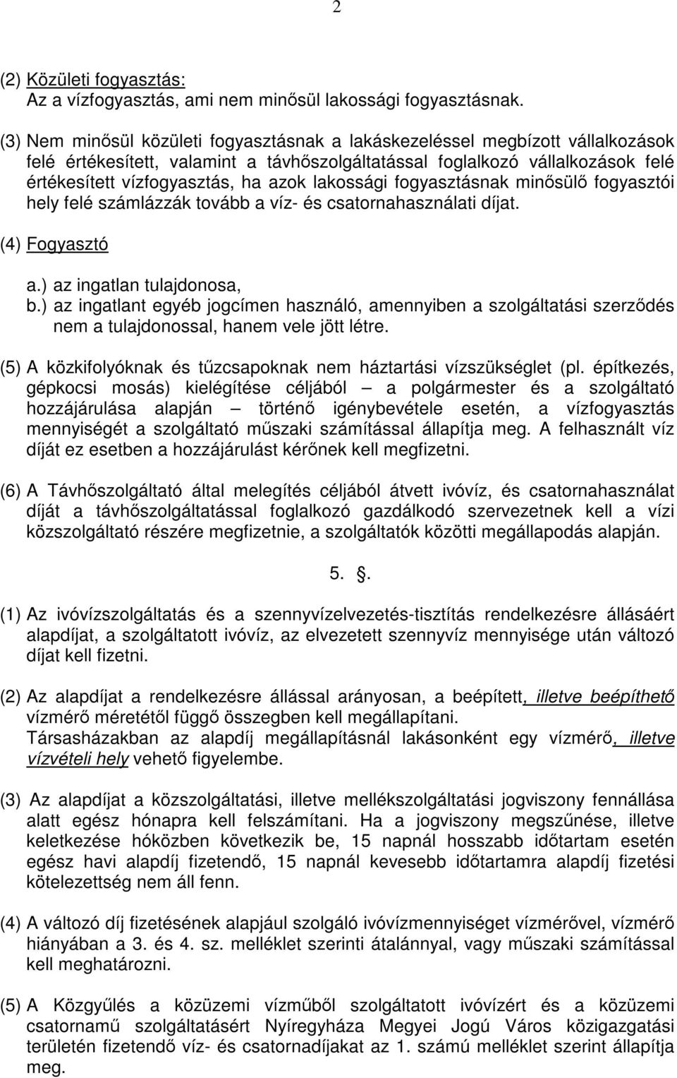 lakossági fogyasztásnak minősülő fogyasztói hely felé számlázzák tovább a víz- és csatornahasználati díjat. (4) Fogyasztó a.) az ingatlan tulajdonosa, b.