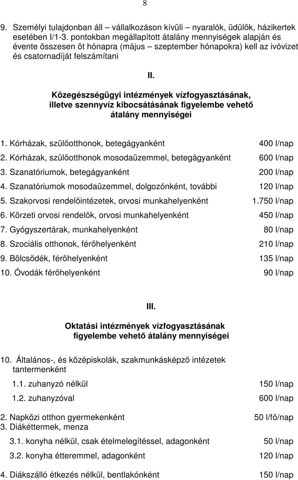 Közegészségügyi intézmények vízfogyasztásának, illetve szennyvíz kibocsátásának figyelembe vehető átalány mennyiségei 1. Kórházak, szülőotthonok, betegágyanként 400 l/nap 2.