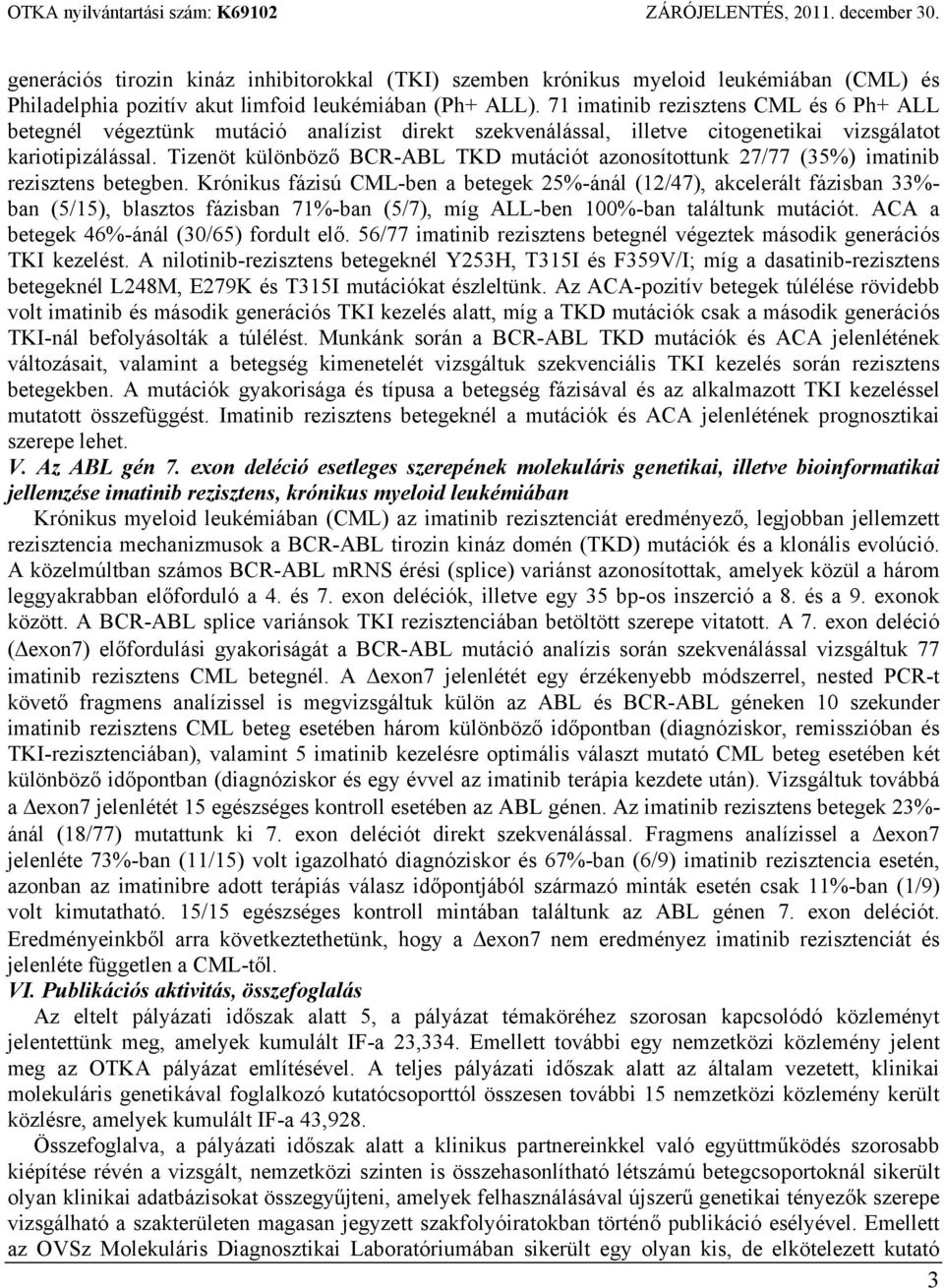 Tizenöt különböző BCR-ABL TKD mutációt azonosítottunk 27/77 (35%) imatinib rezisztens betegben.