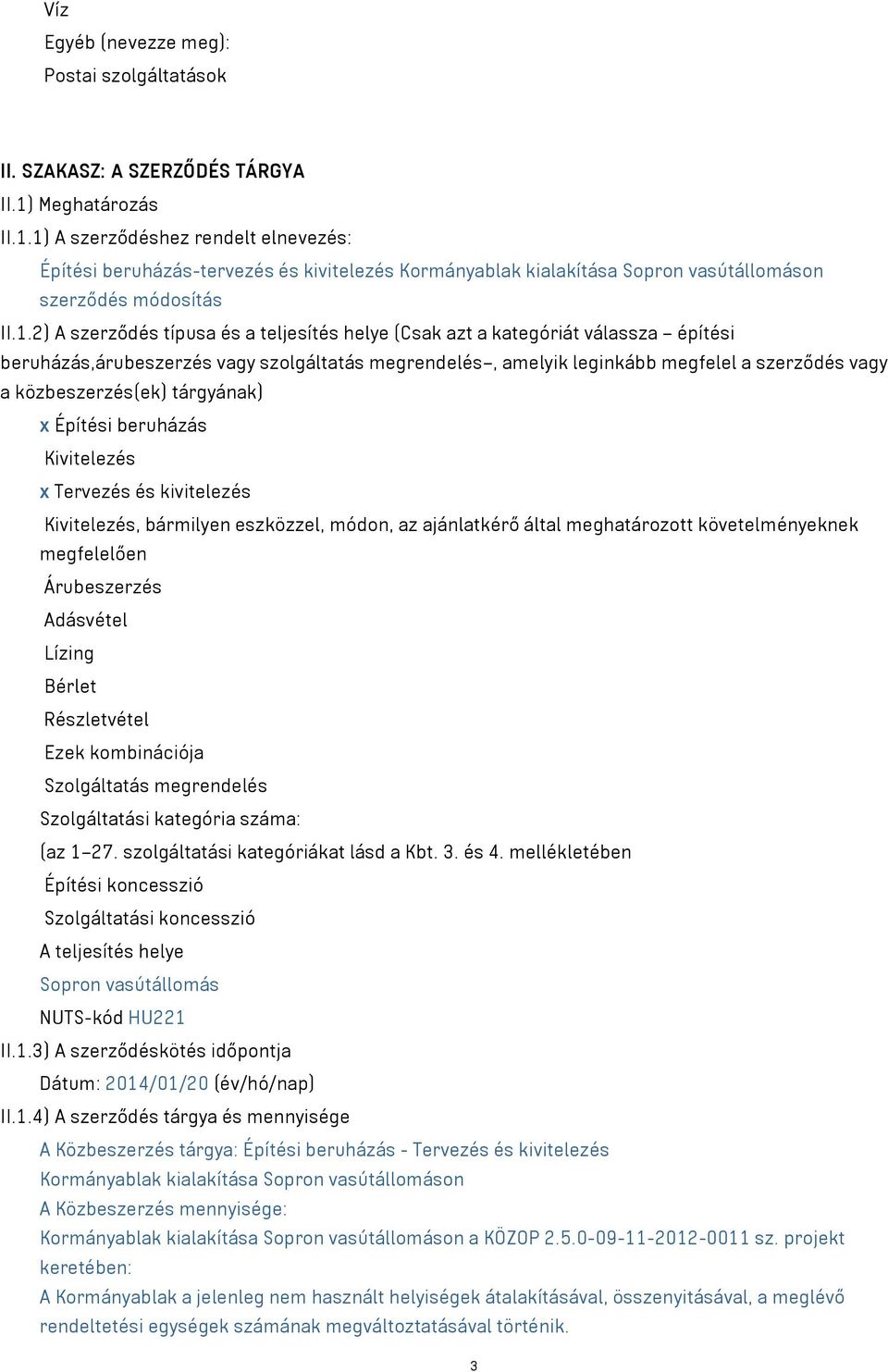 1) A szerződéshez rendelt elnevezés: Építési beruházás-tervezés és kivitelezés Kormányablak kialakítása Sopron vasútállomáson szerződés módosítás II.1.2) A szerződés típusa és a teljesítés helye