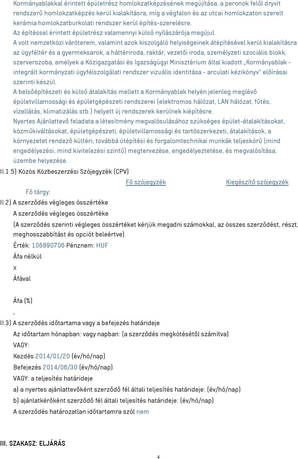 A volt nemzetközi váróterem, valamint azok kiszolgáló helyiségeinek átépítésével kerül kialakításra az ügyféltér és a gyermeksarok, a háttériroda, raktár, vezetői iroda, személyzeti szociális blokk,