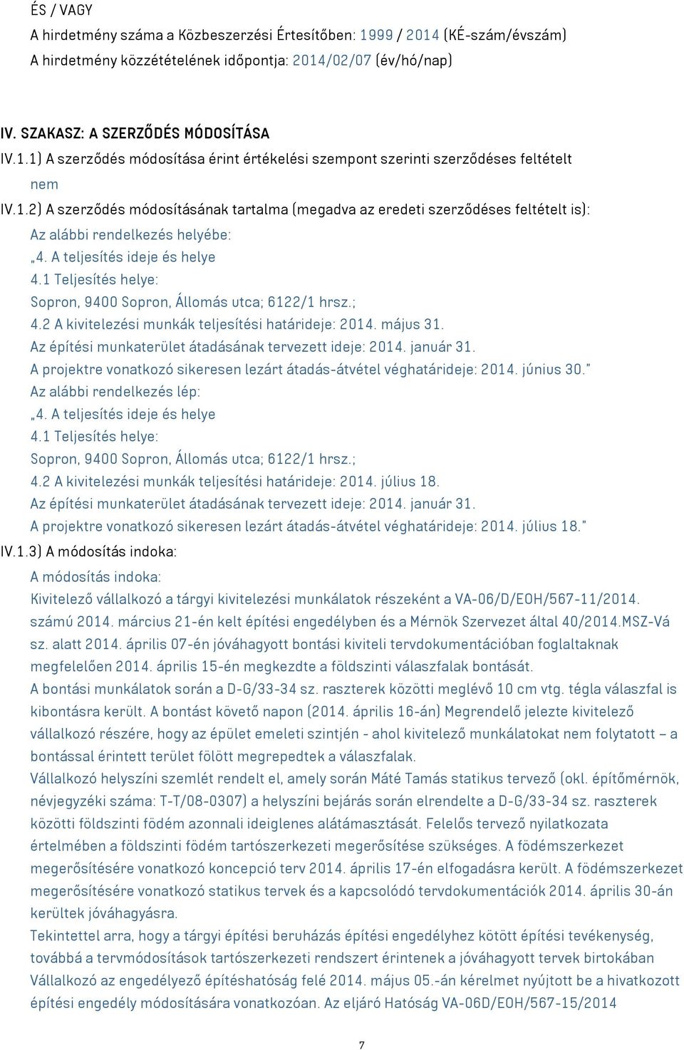 1 Teljesítés helye: Sopron, 9400 Sopron, Állomás utca; 6122/1 hrsz.; 4.2 A kivitelezési munkák teljesítési határideje: 2014. május 31. Az építési munkaterület átadásának tervezett ideje: 2014.