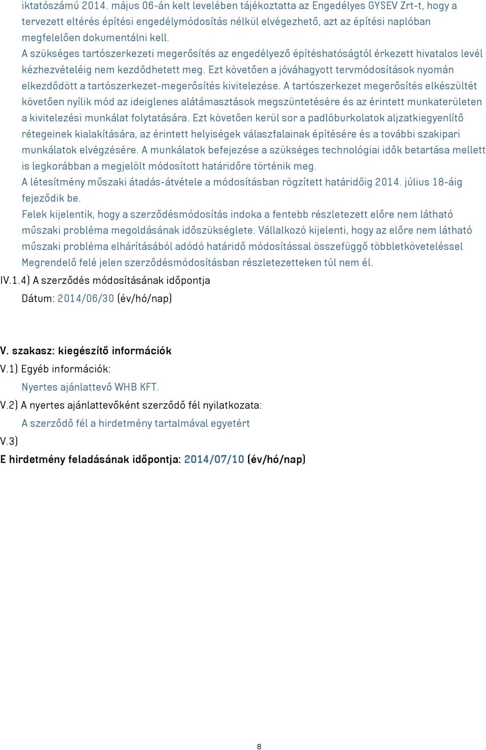 A szükséges tartószerkezeti megerősítés az engedélyező építéshatóságtól érkezett hivatalos levél kézhezvételéig nem kezdődhetett meg.