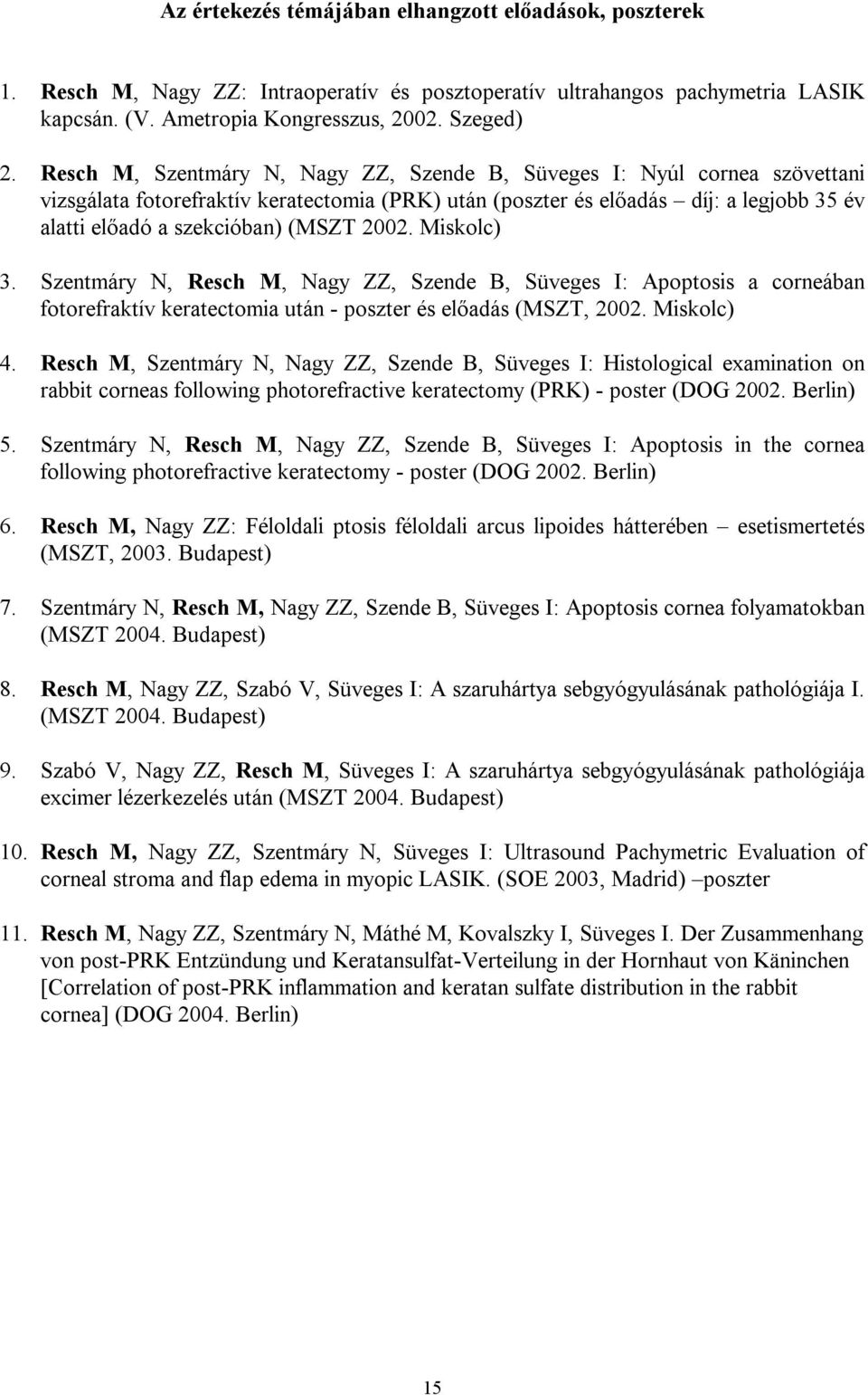 2002. Miskolc) 3. Szentmáry N, Resch M, Nagy ZZ, Szende B, Süveges I: Apoptosis a corneában fotorefraktív keratectomia után - poszter és előadás (MSZT, 2002. Miskolc) 4.