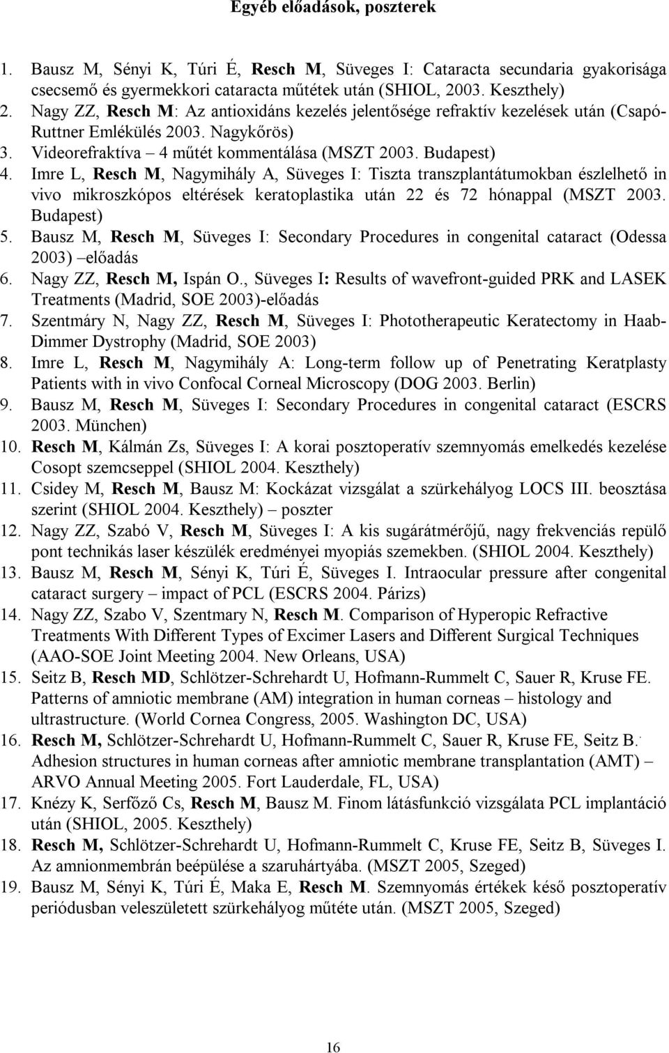 Imre L, Resch M, Nagymihály A, Süveges I: Tiszta transzplantátumokban észlelhető in vivo mikroszkópos eltérések keratoplastika után 22 és 72 hónappal (MSZT 2003. Budapest) 5.