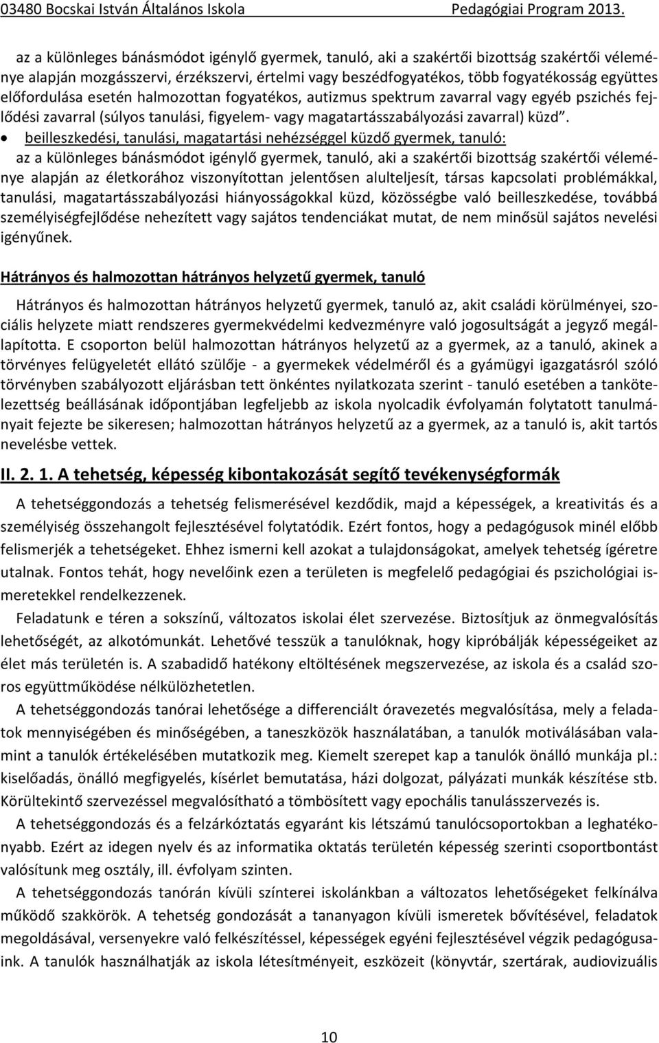 beilleszkedési, tanulási, magatartási nehézséggel küzdő gyermek, tanuló: az a különleges bánásmódot igénylő gyermek, tanuló, aki a szakértői bizottság szakértői véleménye alapján az életkorához