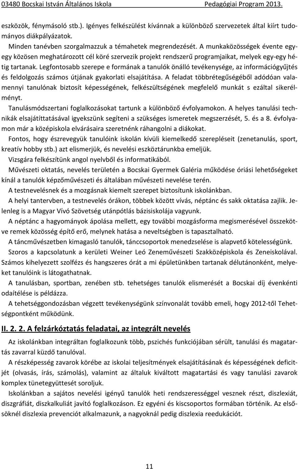 Legfontosabb szerepe e formának a tanulók önálló tevékenysége, az információgyűjtés és feldolgozás számos útjának gyakorlati elsajátítása.