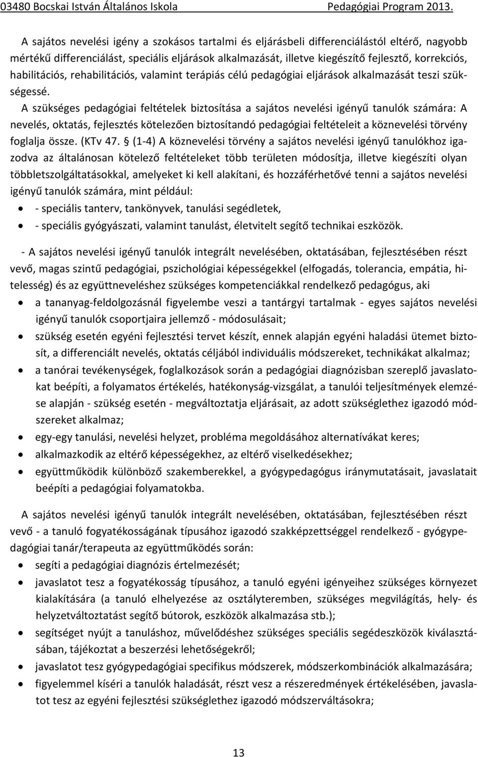A szükséges pedagógiai feltételek biztosítása a sajátos nevelési igényű tanulók számára: A nevelés, oktatás, fejlesztés kötelezően biztosítandó pedagógiai feltételeit a köznevelési törvény foglalja