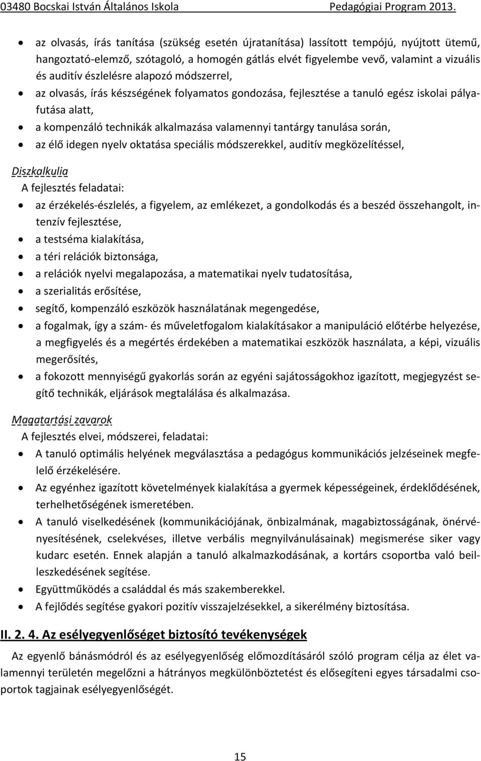 során, az élő idegen nyelv oktatása speciális módszerekkel, auditív megközelítéssel, Diszkalkulia A fejlesztés feladatai: az érzékelés-észlelés, a figyelem, az emlékezet, a gondolkodás és a beszéd