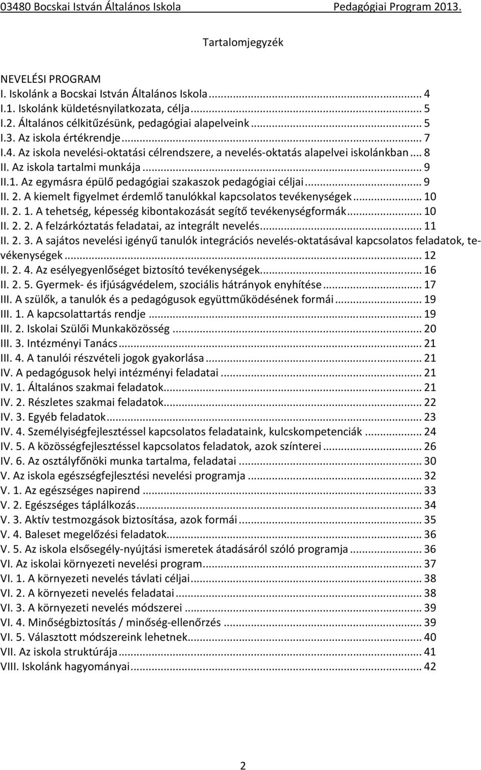 Az egymásra épülő pedagógiai szakaszok pedagógiai céljai...9 II. 2. A kiemelt figyelmet érdemlő tanulókkal kapcsolatos tevékenységek...10 II. 2. 1.