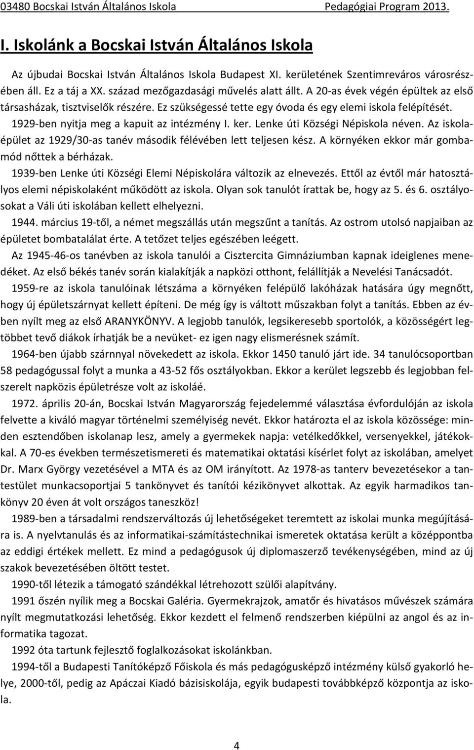 1929-ben nyitja meg a kapuit az intézmény I. ker. Lenke úti Községi Népiskola néven. Az iskolaépület az 1929/30-as tanév második félévében lett teljesen kész.