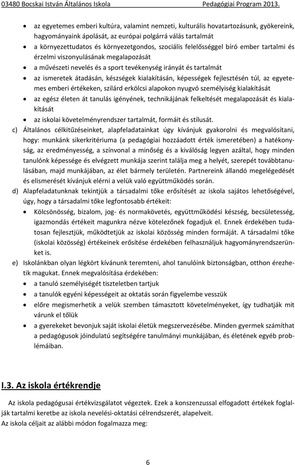 fejlesztésén túl, az egyetemes emberi értékeken, szilárd erkölcsi alapokon nyugvó személyiség kialakítását az egész életen át tanulás igényének, technikájának felkeltését megalapozását és
