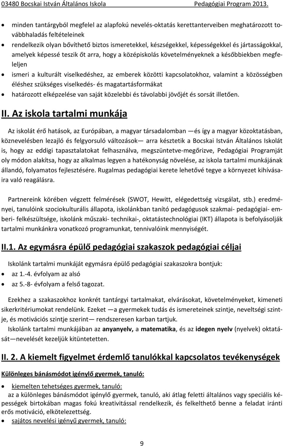 közösségben éléshez szükséges viselkedés- és magatartásformákat határozott elképzelése van saját közelebbi és távolabbi jövőjét és sorsát illetően. II.
