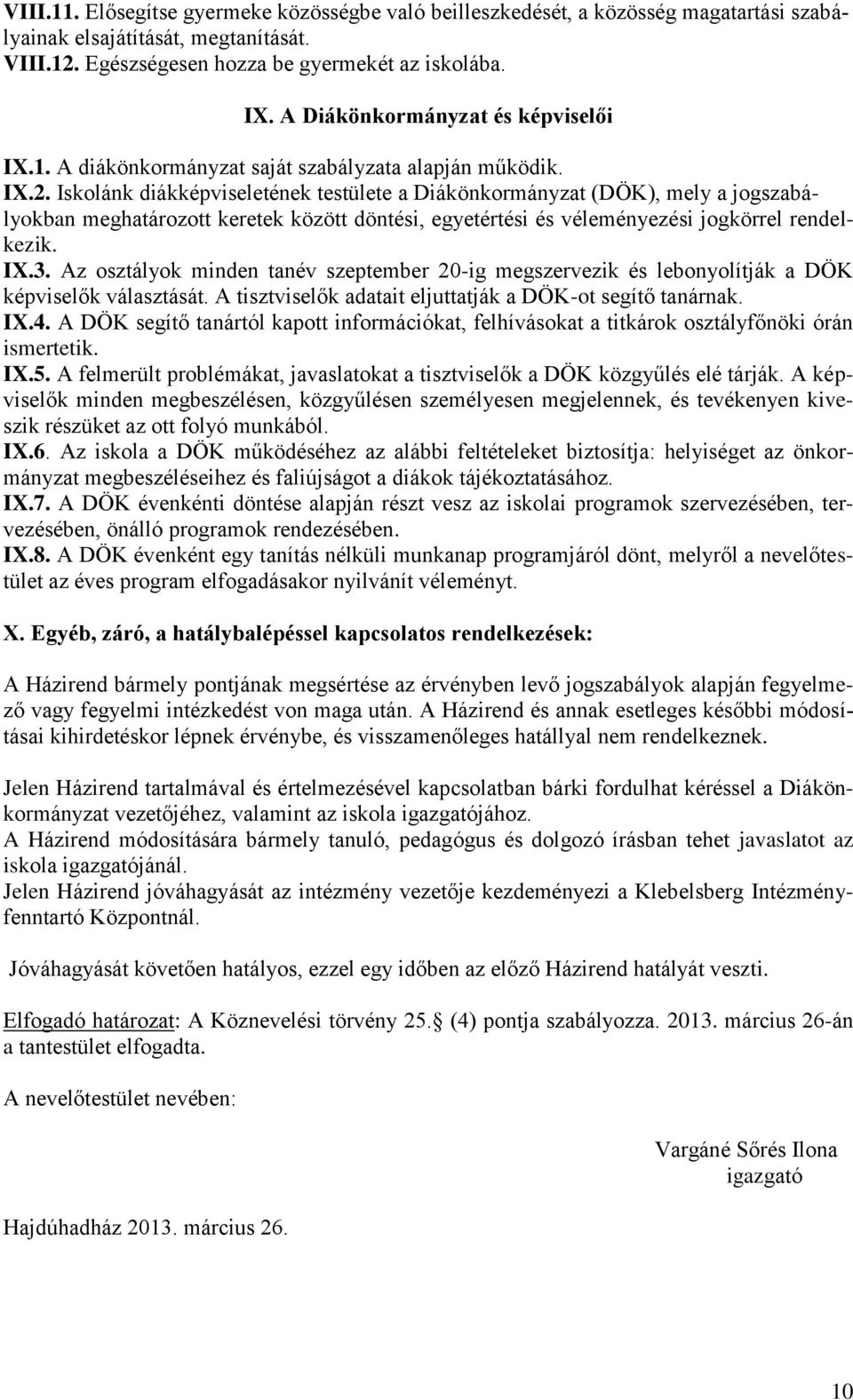 Iskolánk diákképviseletének testülete a Diákönkormányzat (DÖK), mely a jogszabályokban meghatározott keretek között döntési, egyetértési és véleményezési jogkörrel rendelkezik. IX.3.