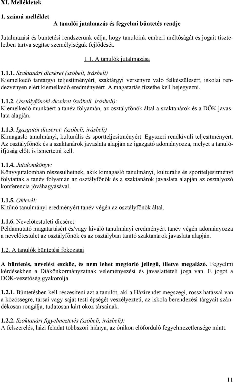 fejlődését. 1.1. A tanulók jutalmazása 1.1.1. Szaktanári dicséret (szóbeli, írásbeli) Kiemelkedő tantárgyi teljesítményért, szaktárgyi versenyre való felkészülésért, iskolai rendezvényen elért kiemelkedő eredményéért.